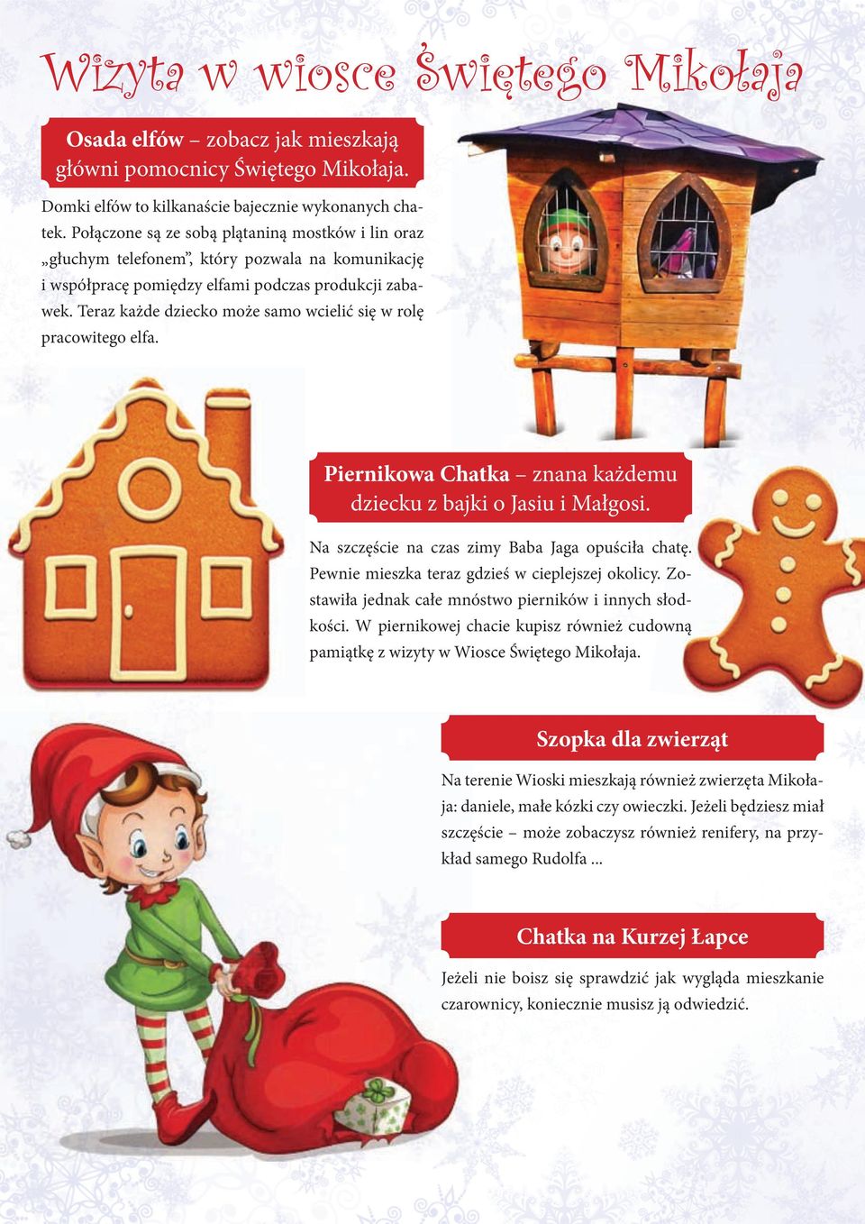 Teraz każde dziecko może samo wcielić się w rolę pracowitego elfa., Piernikowa Chatka znana każdemu dziecku z bajki o Jasiu i Małgosi. Na szczęście na czas zimy Baba Jaga opuściła chatę.