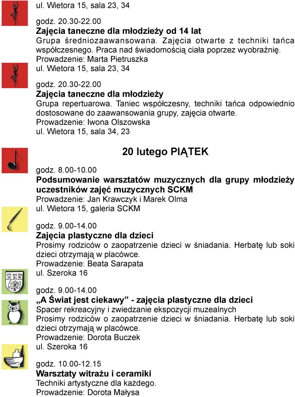 Taniec współczesny, techniki tańca odpowiednio dostosowane do zaawansowania grupy, zajęcia otwarte. Prowadzenie: Iwona Olszowska ul. Wietora 15, sala 34, 23 20 lutego PIĄTEK godz. 8.00-10.