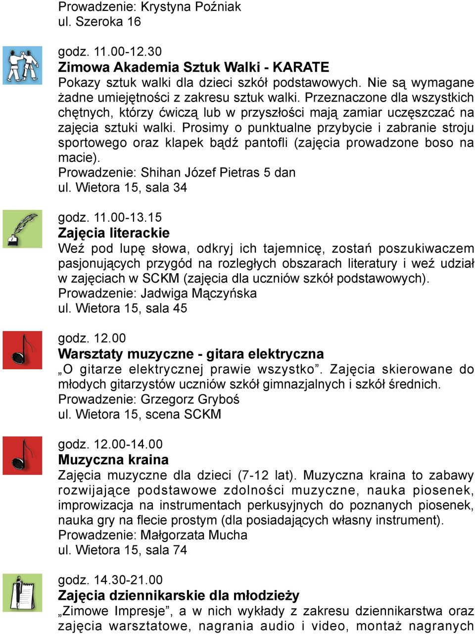 Prosimy o punktualne przybycie i zabranie stroju sportowego oraz klapek bądź pantofli (zajęcia prowadzone boso na macie). Prowadzenie: Shihan Józef Pietras 5 dan ul. Wietora 15, sala 34 godz. 11.