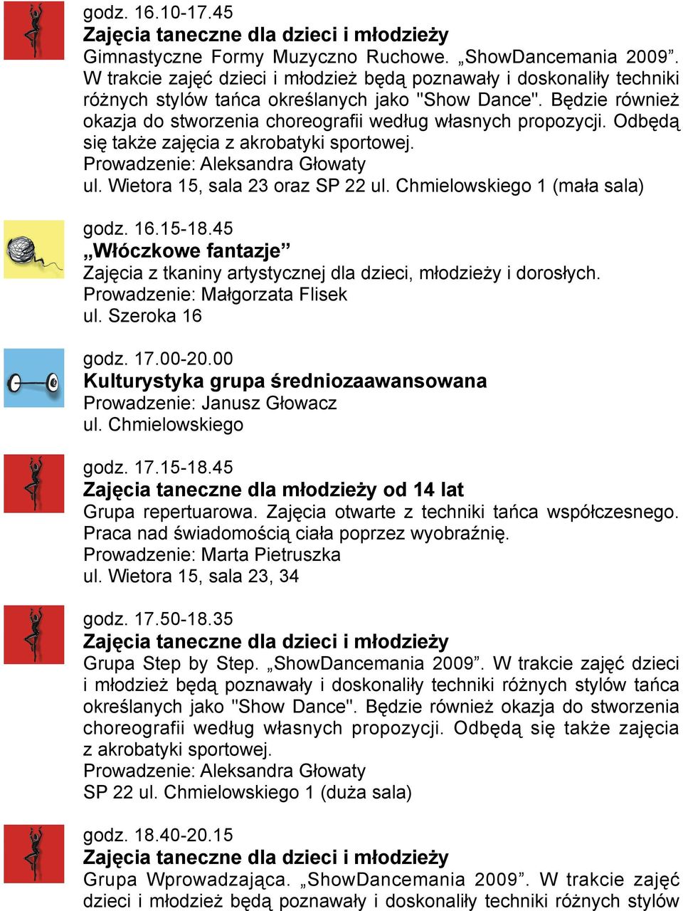 Odbędą się także zajęcia z akrobatyki sportowej. Prowadzenie: Aleksandra Głowaty ul. Wietora 15, sala 23 oraz SP 22 ul. Chmielowskiego 1 (mała sala) godz. 16.15-18.