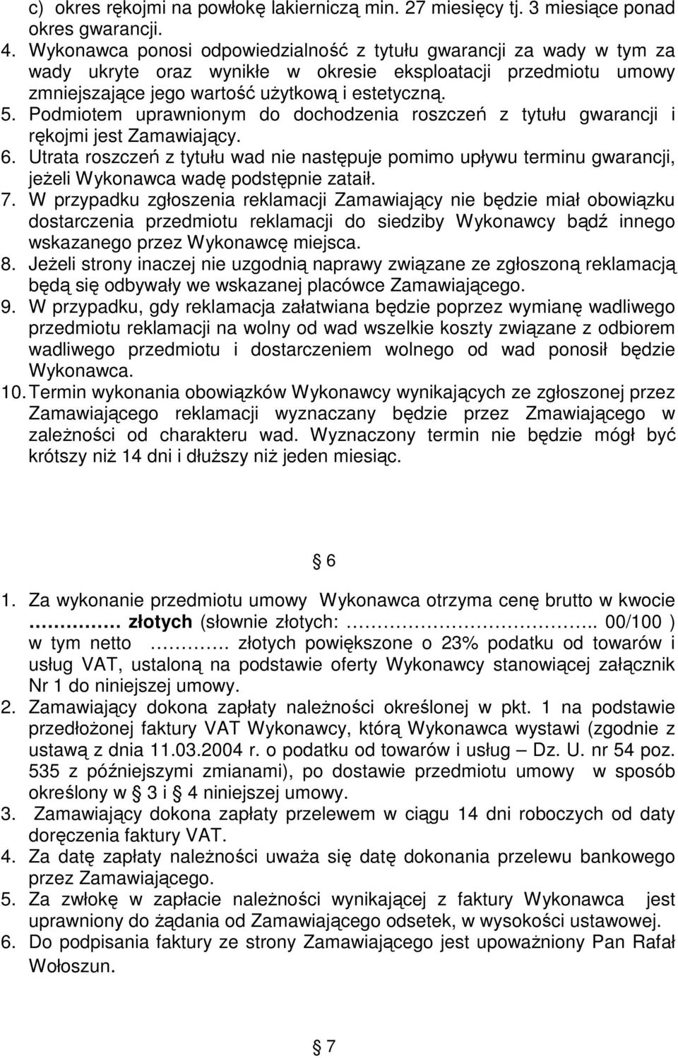 Podmiotem uprawnionym do dochodzenia roszczeń z tytułu gwarancji i rękojmi jest Zamawiający. 6.