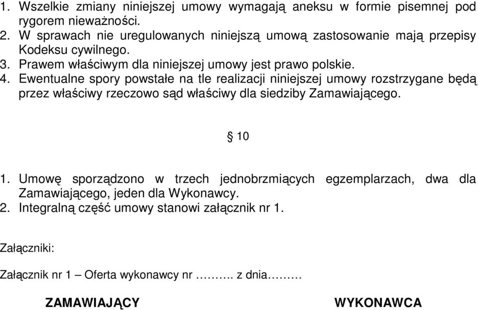 Ewentualne spory powstałe na tle realizacji niniejszej umowy rozstrzygane będą przez właściwy rzeczowo sąd właściwy dla siedziby Zamawiającego. 10 1.