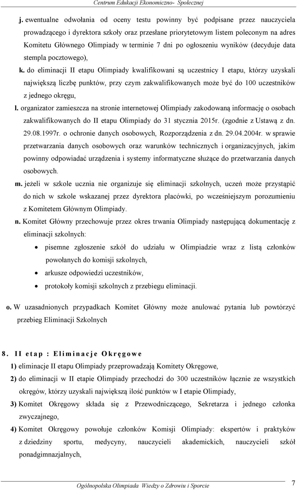 do eliminacji II etapu Olimpiady kwalifikowani są uczestnicy I etapu, którzy uzyskali największą liczbę punktów, przy czym zakwalifikowanych może być do 100 uczestników z jednego okręgu, l.