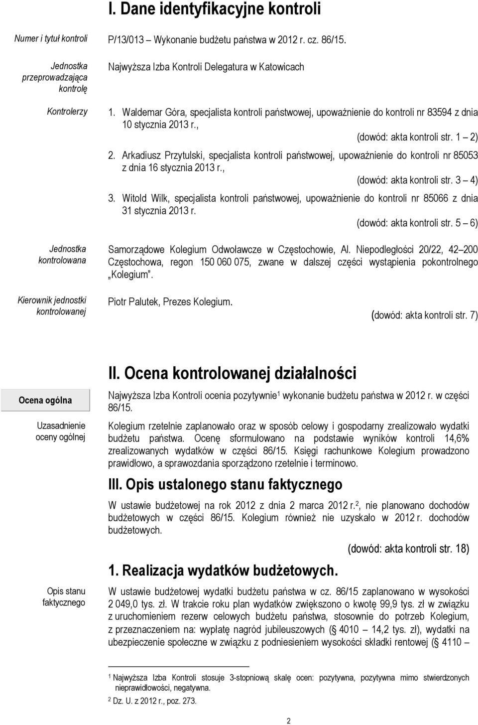 Waldemar Góra, specjalista kontroli państwowej, upowaŝnienie do kontroli nr 83594 z dnia 10 stycznia 2013 r., (dowód: akta kontroli str. 1 2) 2.