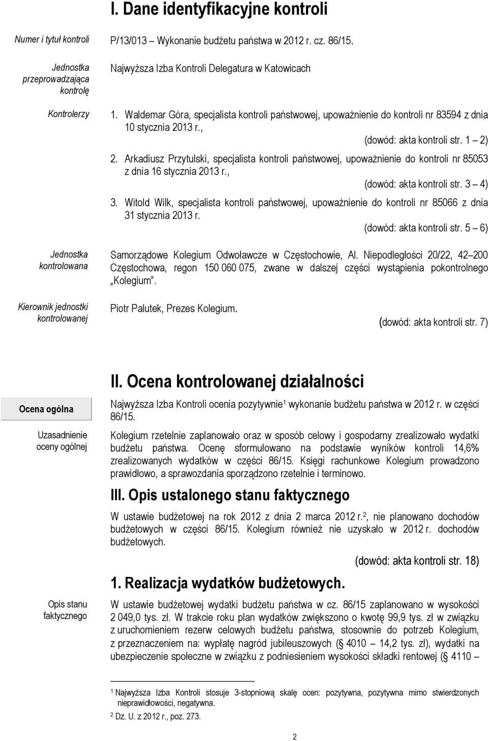 Waldemar Góra, specjalista kontroli państwowej, upowaŝnienie do kontroli nr 83594 z dnia 10 stycznia 2013 r., (dowód: akta kontroli str. 1 2) 2.