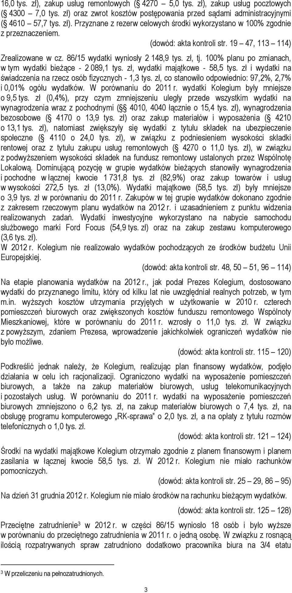 zł i wydatki na świadczenia na rzecz osób fizycznych - 1,3 tys. zł, co stanowiło odpowiednio: 97,2%, 2,7% i 0,01% ogółu wydatków. W porównaniu do 2011 r. wydatki Kolegium były mniejsze o 9,5 tys.