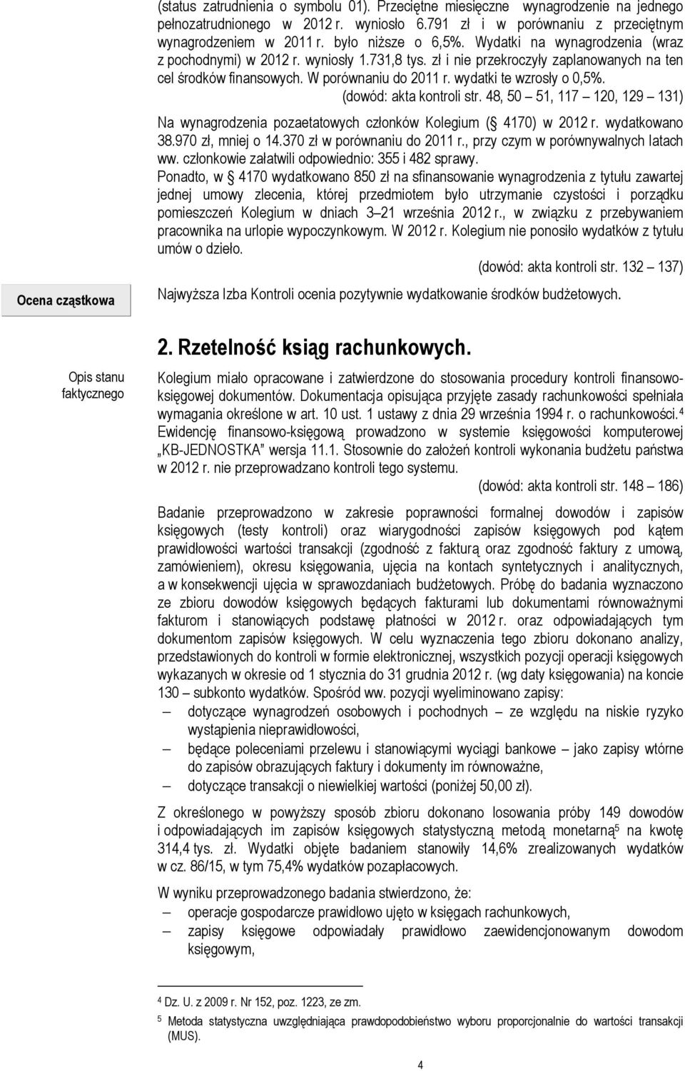 wydatki te wzrosły o 0,5%. (dowód: akta kontroli str. 48, 50 51, 117 120, 129 131) Na wynagrodzenia pozaetatowych członków Kolegium ( 4170) w 2012 r. wydatkowano 38.970 zł, mniej o 14.