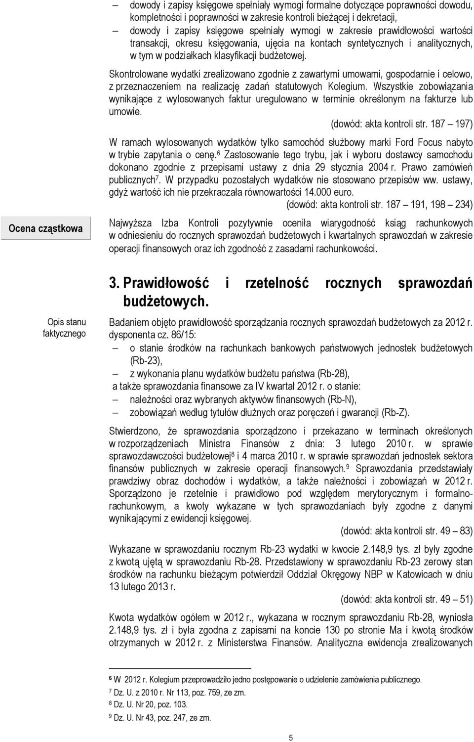 Skontrolowane wydatki zrealizowano zgodnie z zawartymi umowami, gospodarnie i celowo, z przeznaczeniem na realizację zadań statutowych Kolegium.