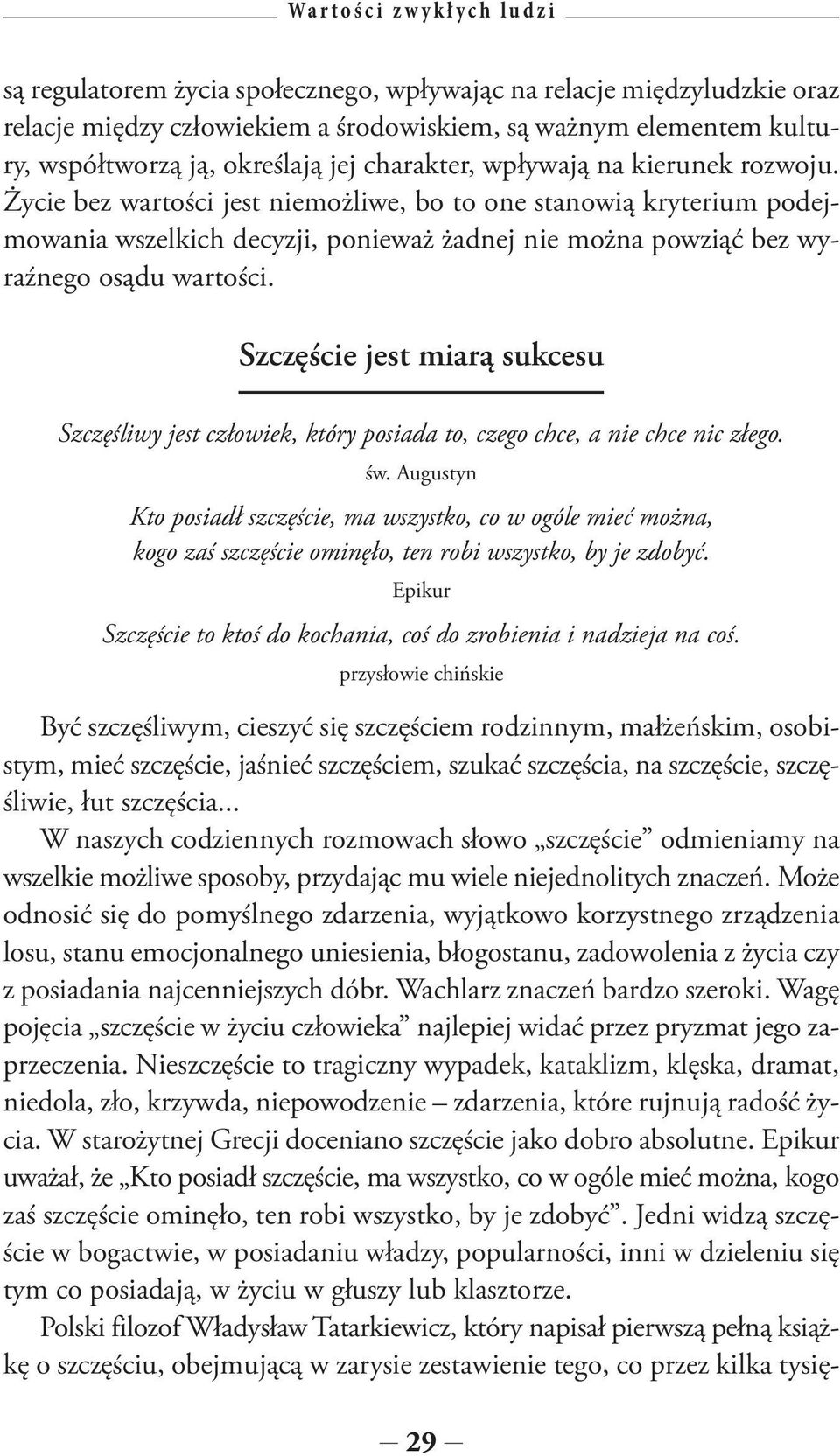 Życie bez wartości jest niemożliwe, bo to one stanowią kryterium podejmowania wszelkich decyzji, ponieważ żadnej nie można powziąć bez wyraźnego osądu wartości.