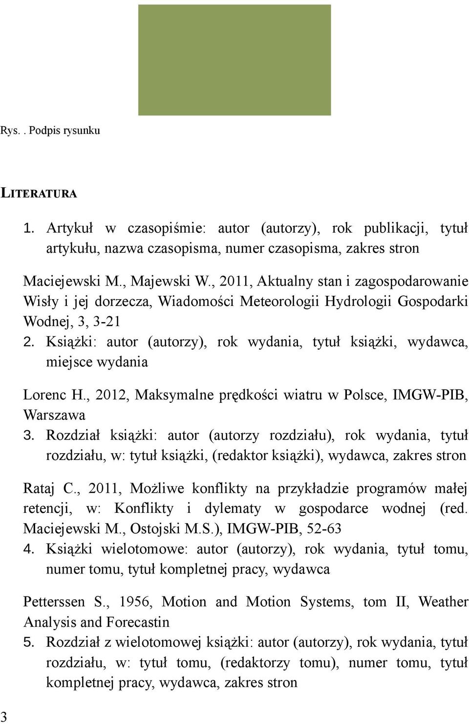 Książki: autor (autorzy), rok wydania, tytuł książki, wydawca, miejsce wydania Lorenc H., 2012, Maksymalne prędkości wiatru w Polsce, IMGW-PIB, Warszawa 3.