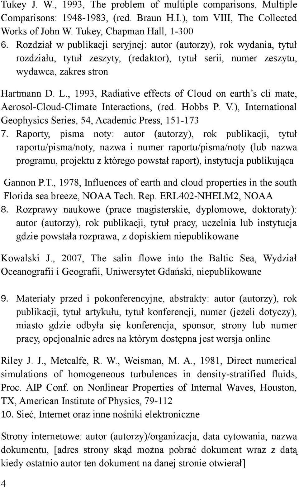 , 1993, Radiative effects of Cloud on earth s cli mate, Aerosol-Cloud-Climate Interactions, (red. Hobbs P. V.), International Geophysics Series, 54, Academic Press, 151-173 7.