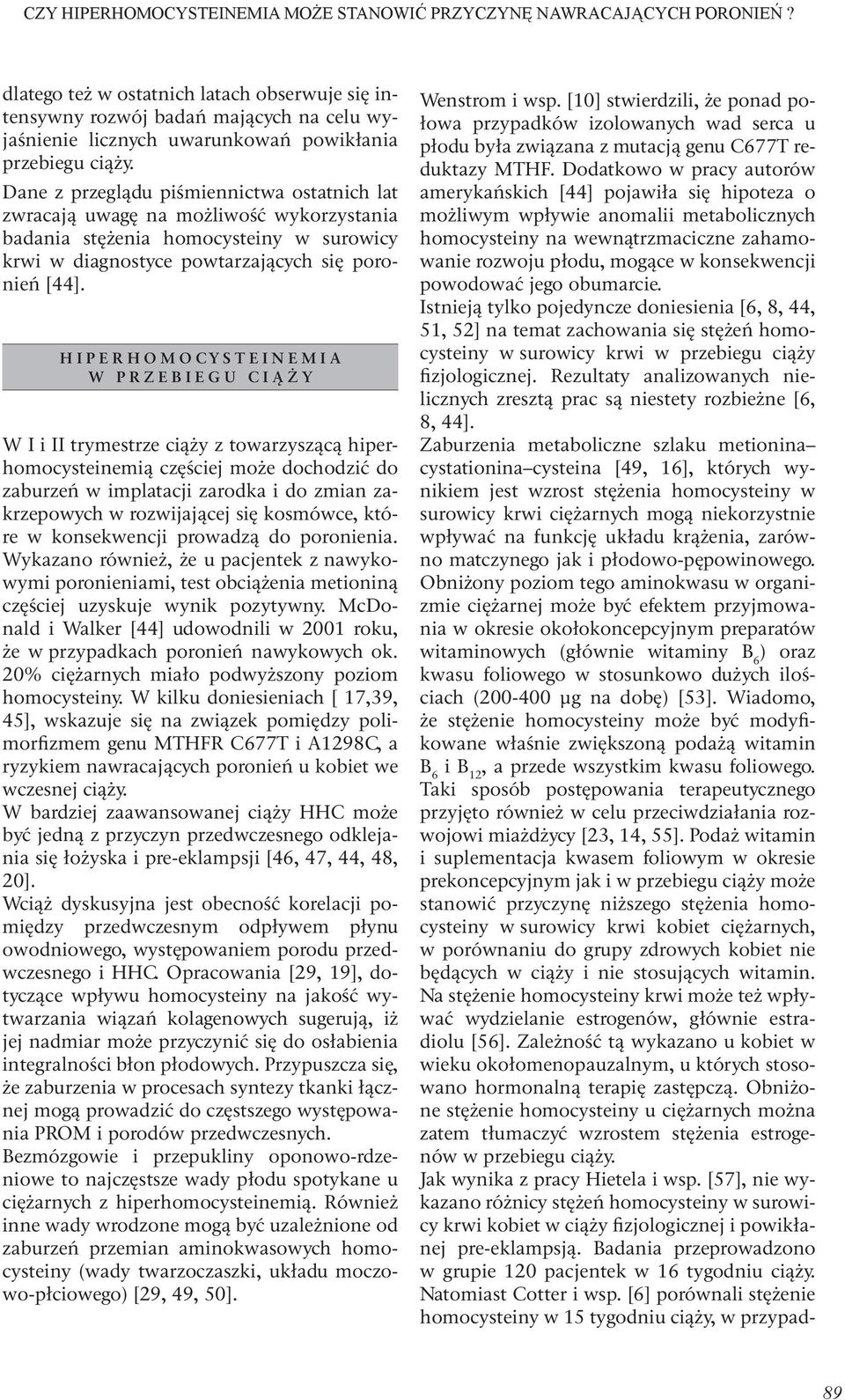 Dane z przeglądu piśmiennictwa ostatnich lat zwracają uwagę na możliwość wykorzystania badania stężenia homocysteiny w surowicy krwi w diagnostyce powtarzających się poronień [44].