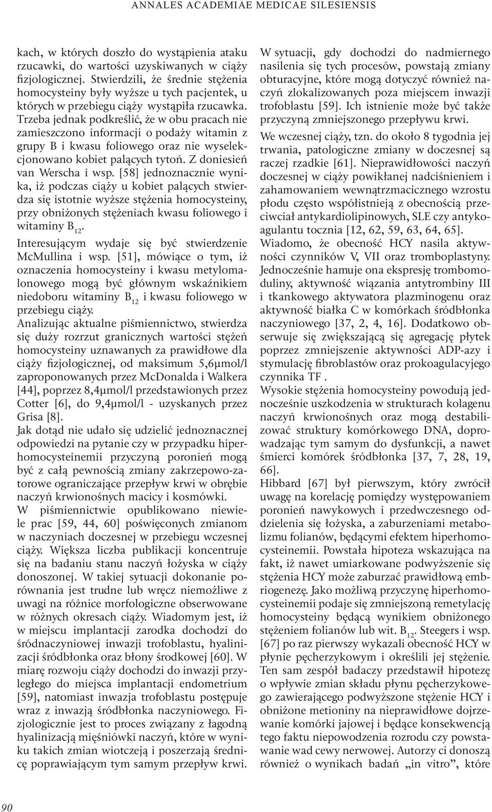 Trzeba jednak podkreślić, że w obu pracach nie zamieszczono informacji o podaży witamin z grupy B i kwasu foliowego oraz nie wyselekcjonowano kobiet palących tytoń. Z doniesień van Werscha i wsp.