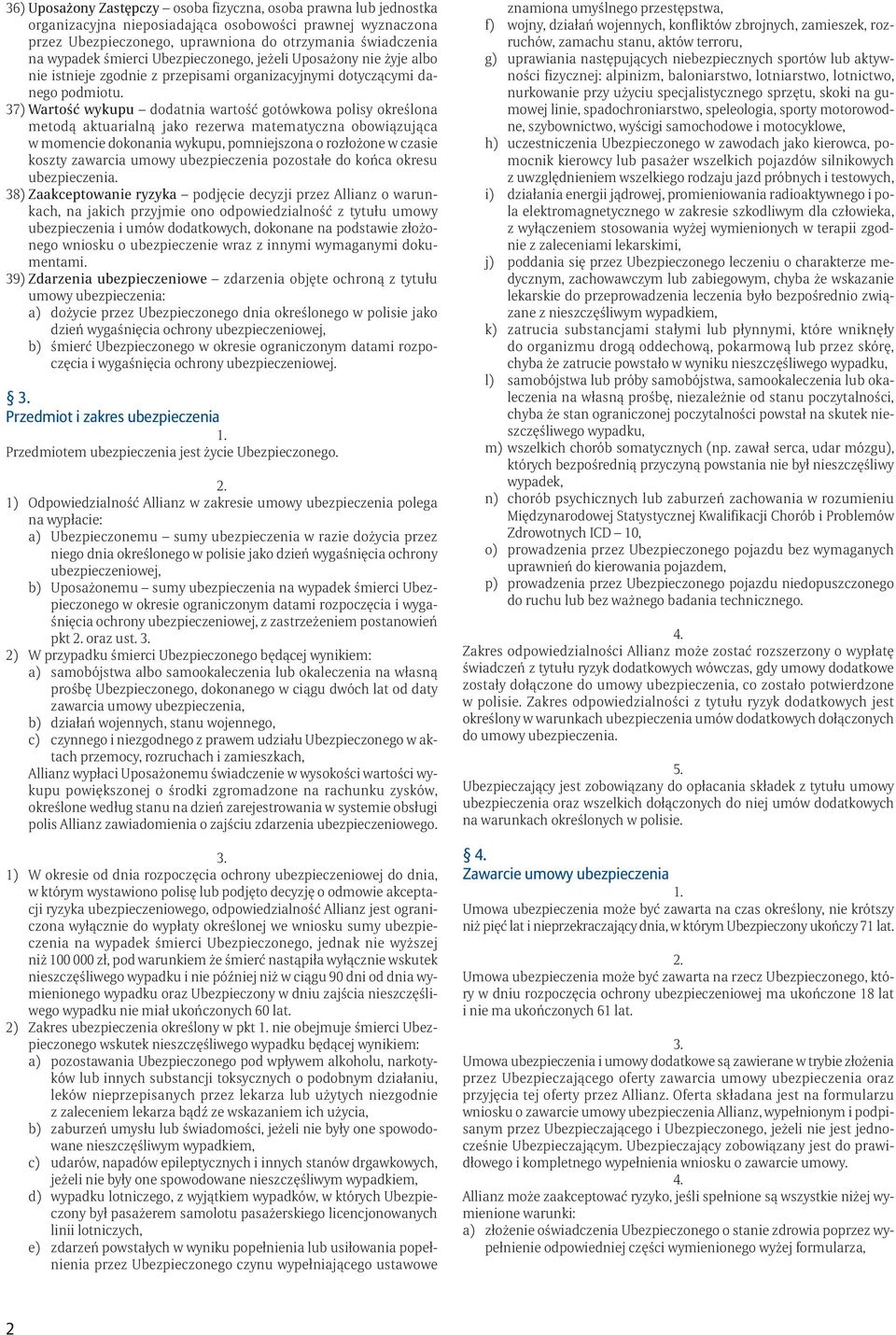 37) Wartość wykupu dodatnia wartość gotówkowa polisy określona metodą aktuarialną jako rezerwa matematyczna obowiązująca w momencie dokonania wykupu, pomniejszona o rozłożone w czasie koszty zawarcia