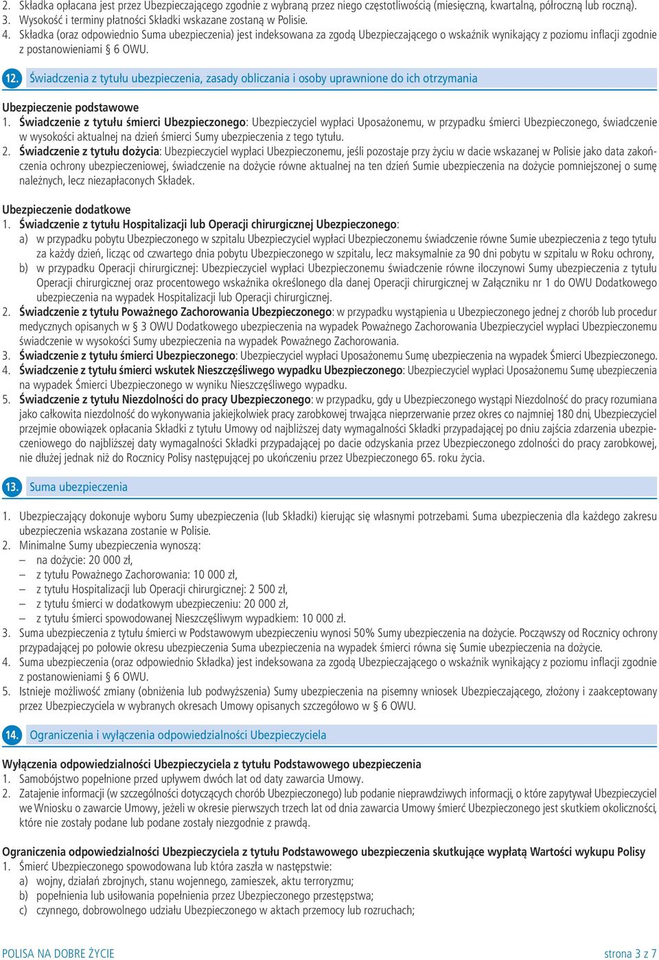 Składka (oraz odpowiednio Suma ubezpieczenia) jest indeksowana za zgodą Ubezpieczającego o wskaźnik wynikający z poziomu inflacji zgodnie z postanowieniami 6 OWU. 12.