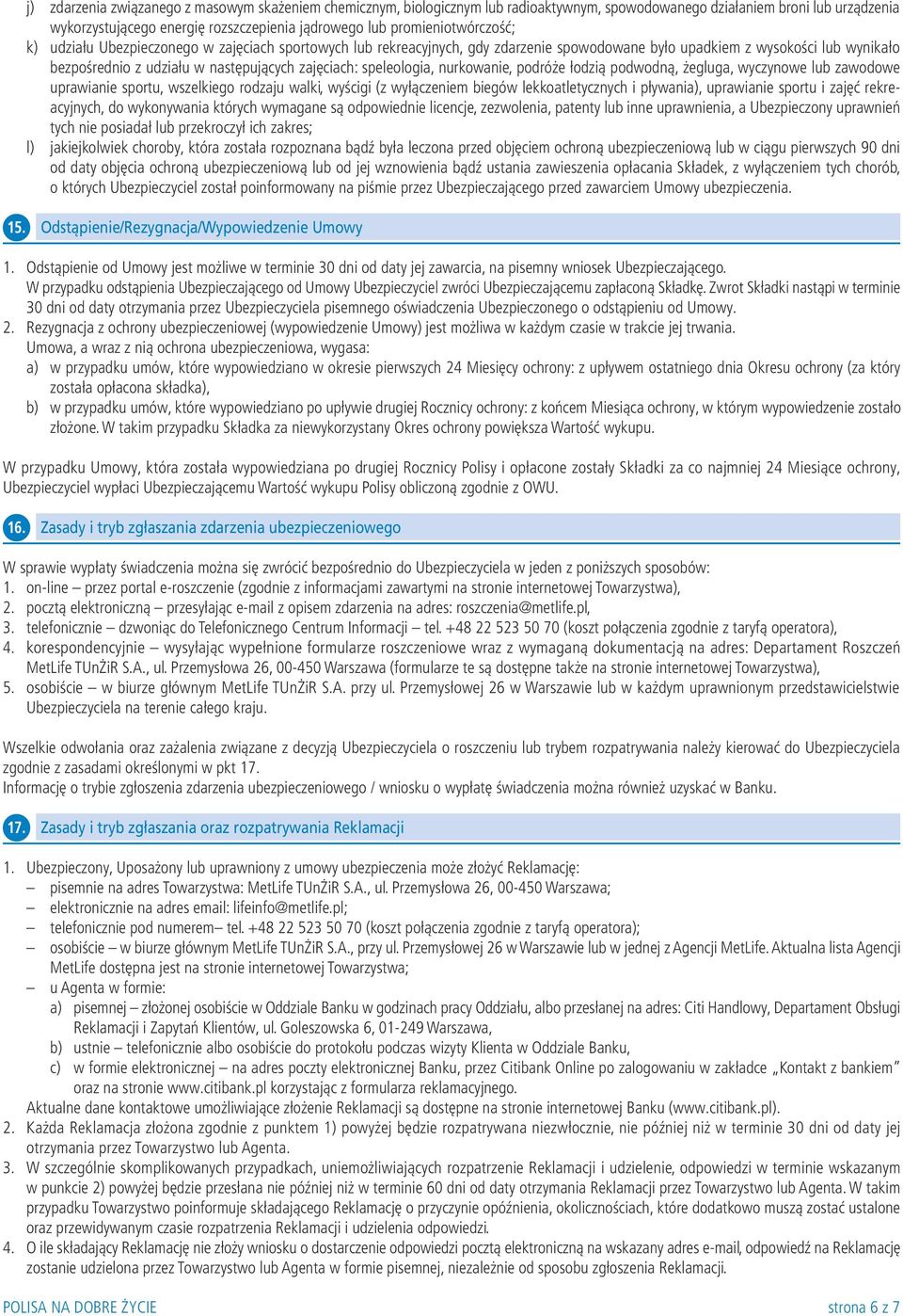 przed objęciem ochroną ubezpieczeniową lub w ciągu pierwszych 90 dni od daty objęcia ochroną ubezpieczeniową lub od jej wznowienia bądź ustania zawieszenia opłacania Składek, z wyłączeniem tych