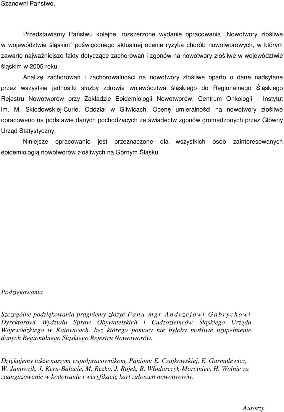 Analizę zachorowań i zachorowalności na nowotwory złośliwe oparto o dane nadsyłane przez wszystkie jednostki słuŝby zdrowia województwa śląskiego do Regionalnego Śląskiego Rejestru Nowotworów przy