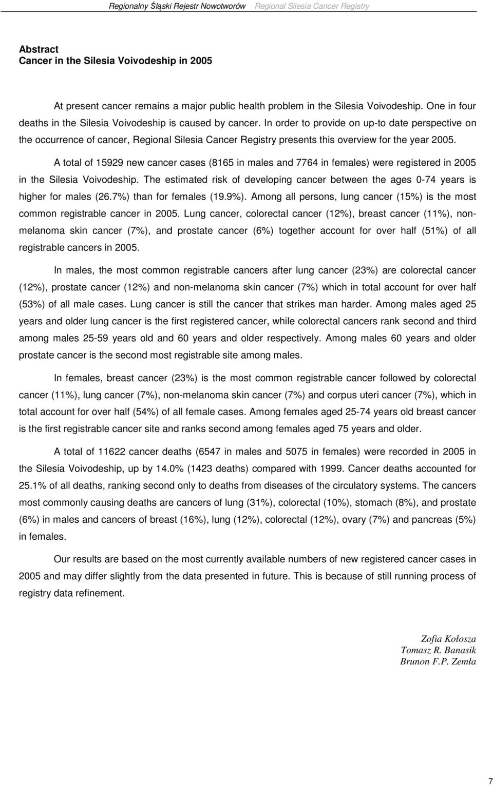 A total of 15929 new cancer cases (8165 in males and 7764 in females) were registered in 2005 in the Silesia Voivodeship.