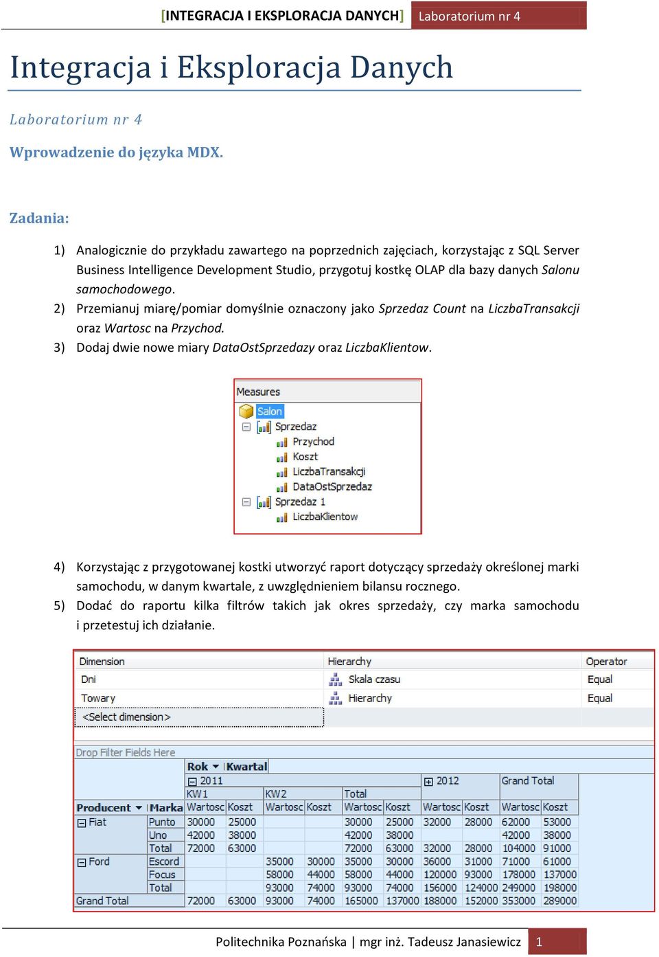 samochodowego. 2) Przemianuj miarę/pomiar domyślnie oznaczony jako Sprzedaz Count na LiczbaTransakcji oraz Wartosc na Przychod. 3) Dodaj dwie nowe miary DataOstSprzedazy oraz LiczbaKlientow.