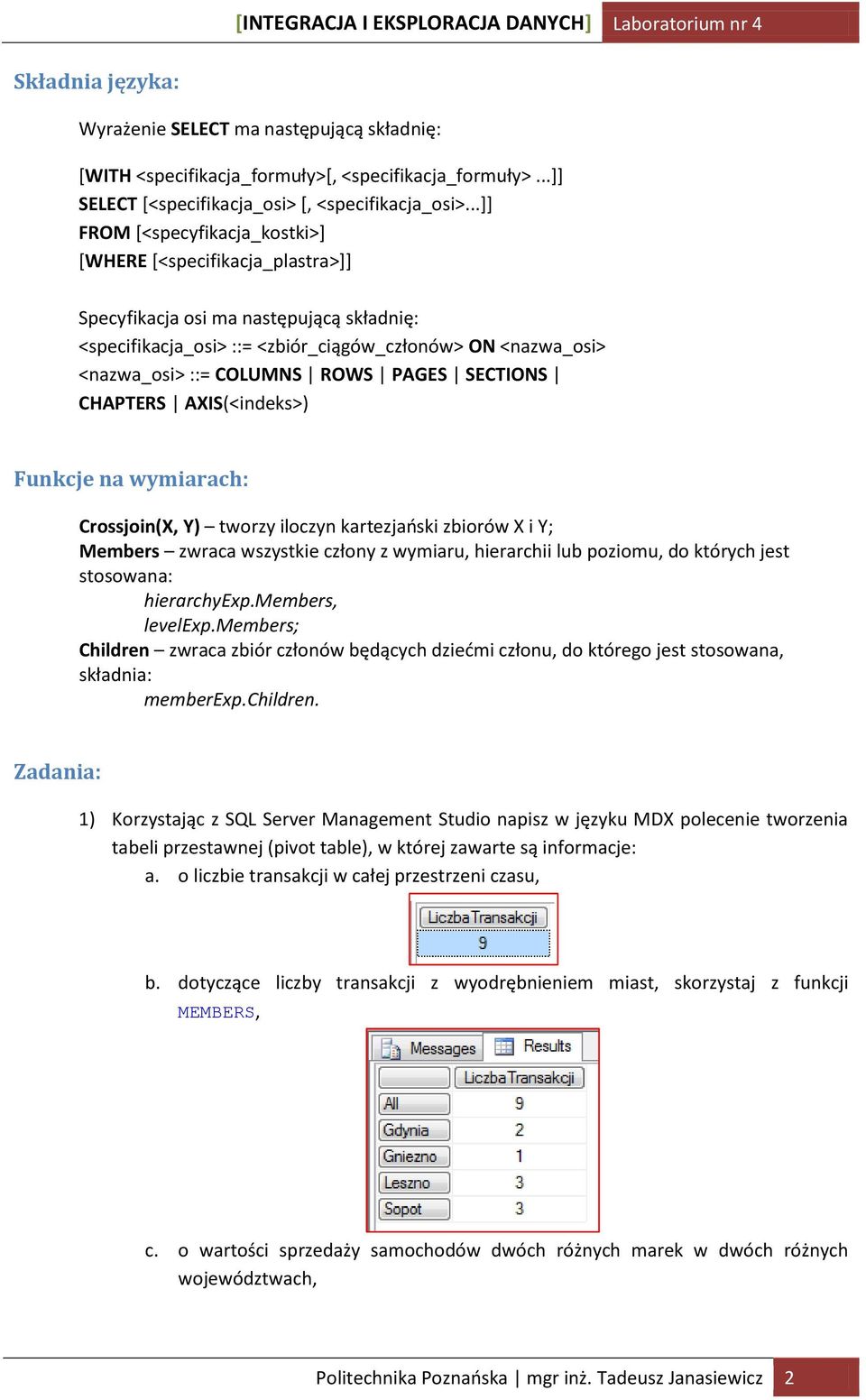 PAGES SECTIONS CHAPTERS AXIS(<indeks>) Funkcje na wymiarach: Crossjoin(X, Y) tworzy iloczyn kartezjański zbiorów X i Y; Members zwraca wszystkie człony z wymiaru, hierarchii lub poziomu, do których