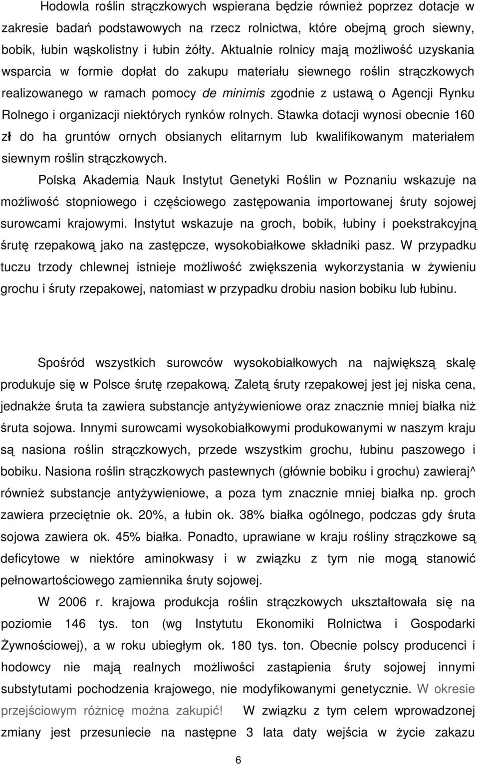 i organizacji niektórych rynków rolnych. Stawka dotacji wynosi obecnie 160 zł do ha gruntów ornych obsianych elitarnym lub kwalifikowanym materiałem siewnym roślin strączkowych.