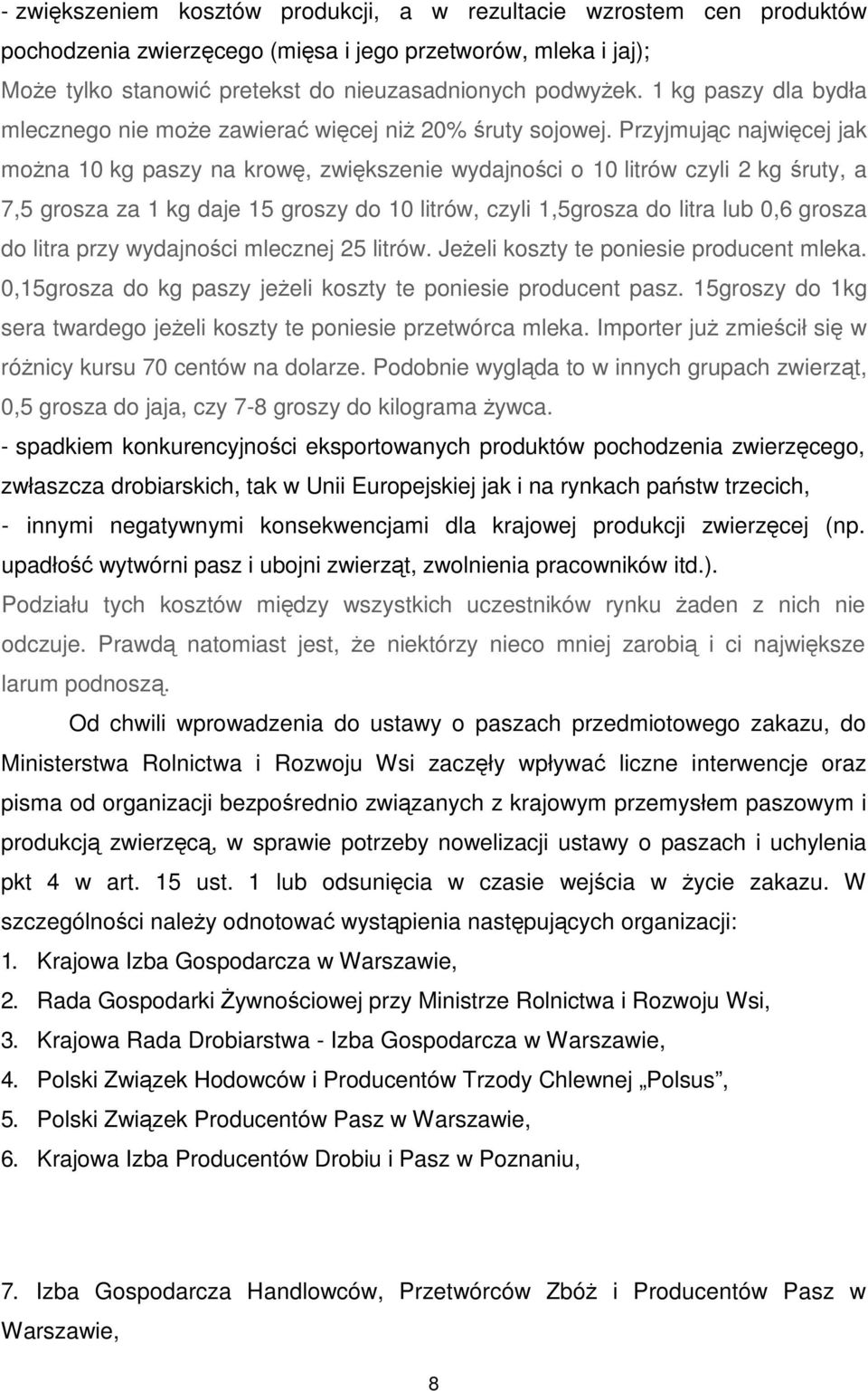 Przyjmując najwięcej jak można 10 kg paszy na krowę, zwiększenie wydajności o 10 litrów czyli 2 kg śruty, a 7,5 grosza za 1 kg daje 15 groszy do 10 litrów, czyli 1,5grosza do litra lub 0,6 grosza do