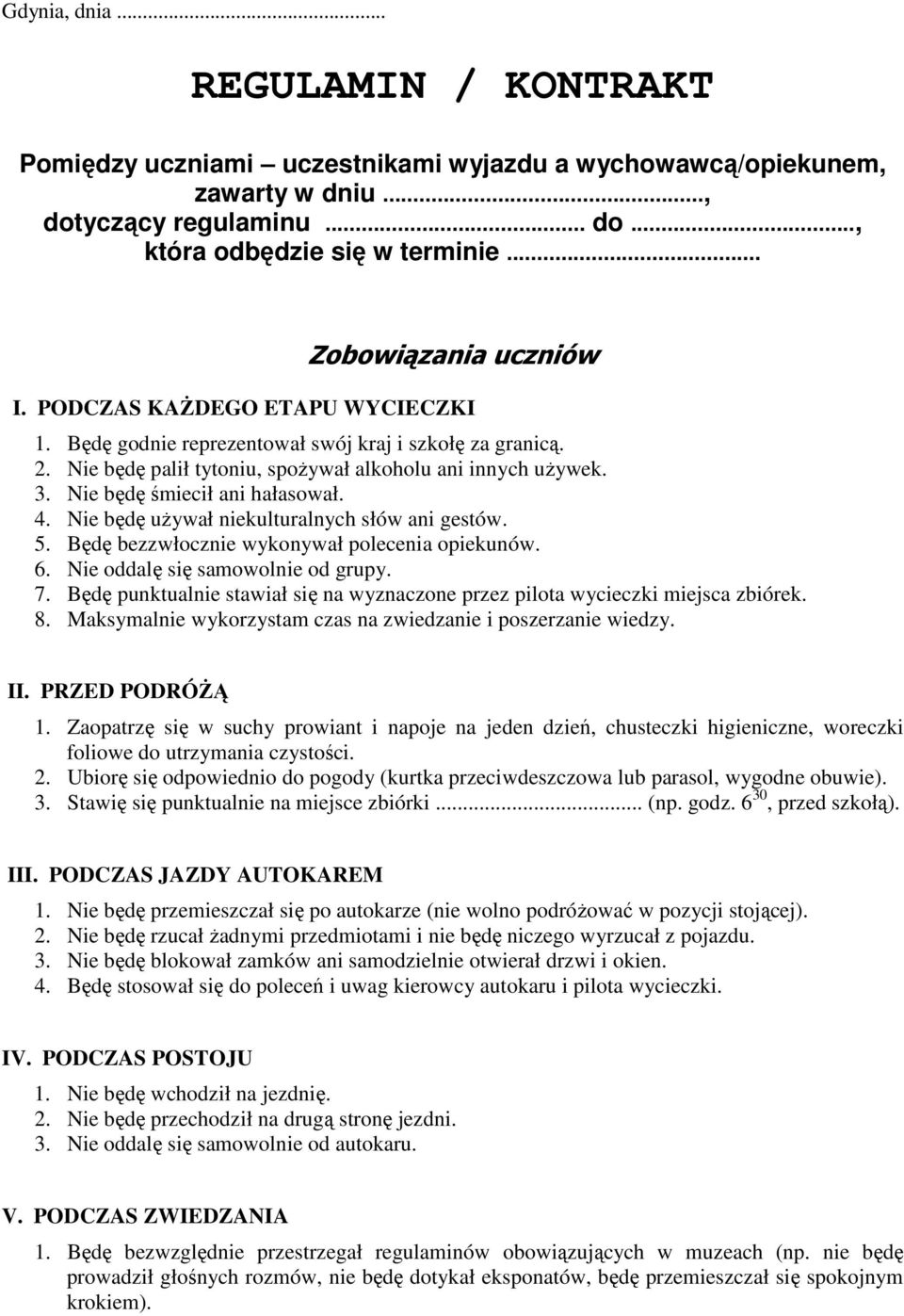 Nie będę śmiecił ani hałasował. 4. Nie będę uŝywał niekulturalnych słów ani gestów. 5. Będę bezzwłocznie wykonywał polecenia opiekunów. 6. Nie oddalę się samowolnie od grupy. 7.