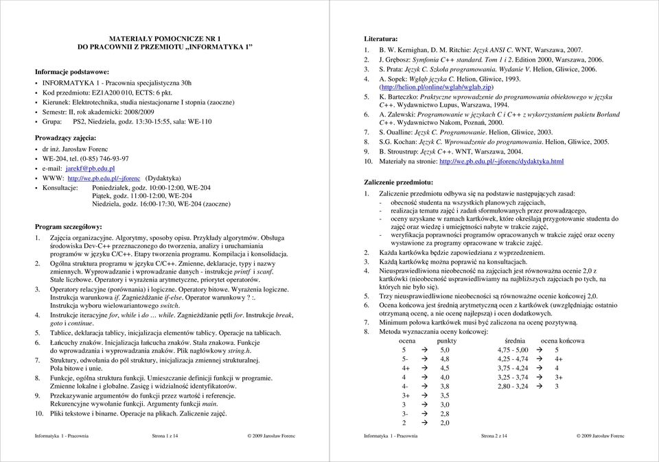 Jarosław Forenc WE-204, tel. (0-85) 746-93-97 e-mail: jarekf@pb.edu.pl WWW: http://we.pb.edu.pl/~jforenc (Dydaktyka) Konsultacje: Poniedziałek, godz. 10:00-12:00, WE-204 Piątek, godz.