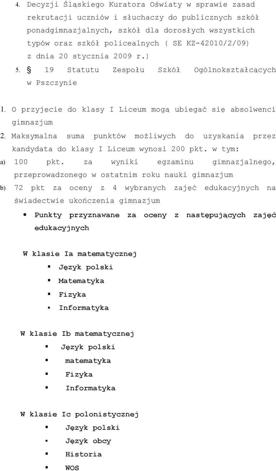 Maksymalna suma punktów możliwych do uzyskania przez kandydata do klasy I Liceum wynosi 200 pkt. w tym: a) 100 pkt.