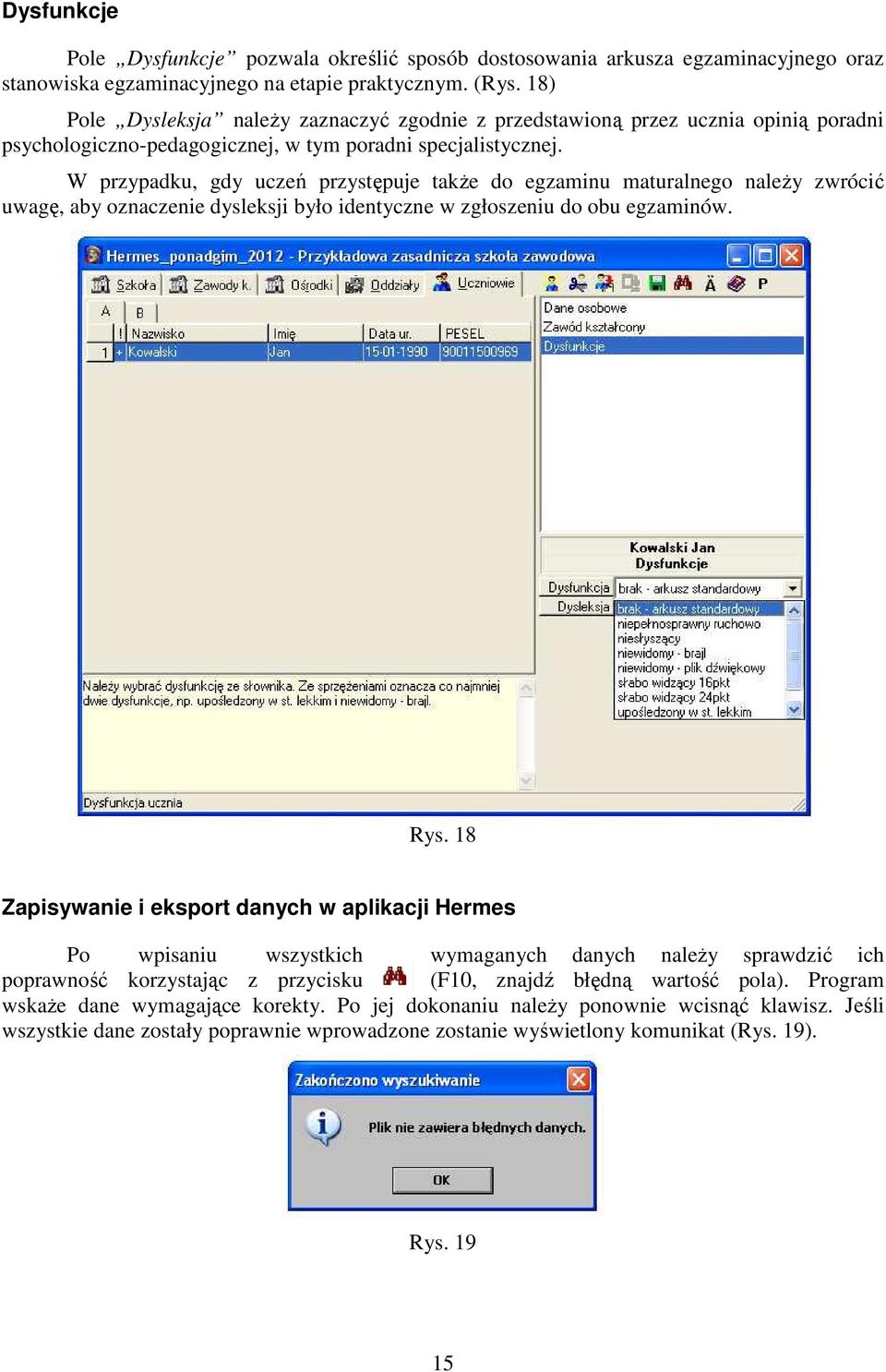 W przypadku, gdy uczeń przystępuje takŝe do egzaminu maturalnego naleŝy zwrócić uwagę, aby oznaczenie dysleksji było identyczne w zgłoszeniu do obu egzaminów. Rys.