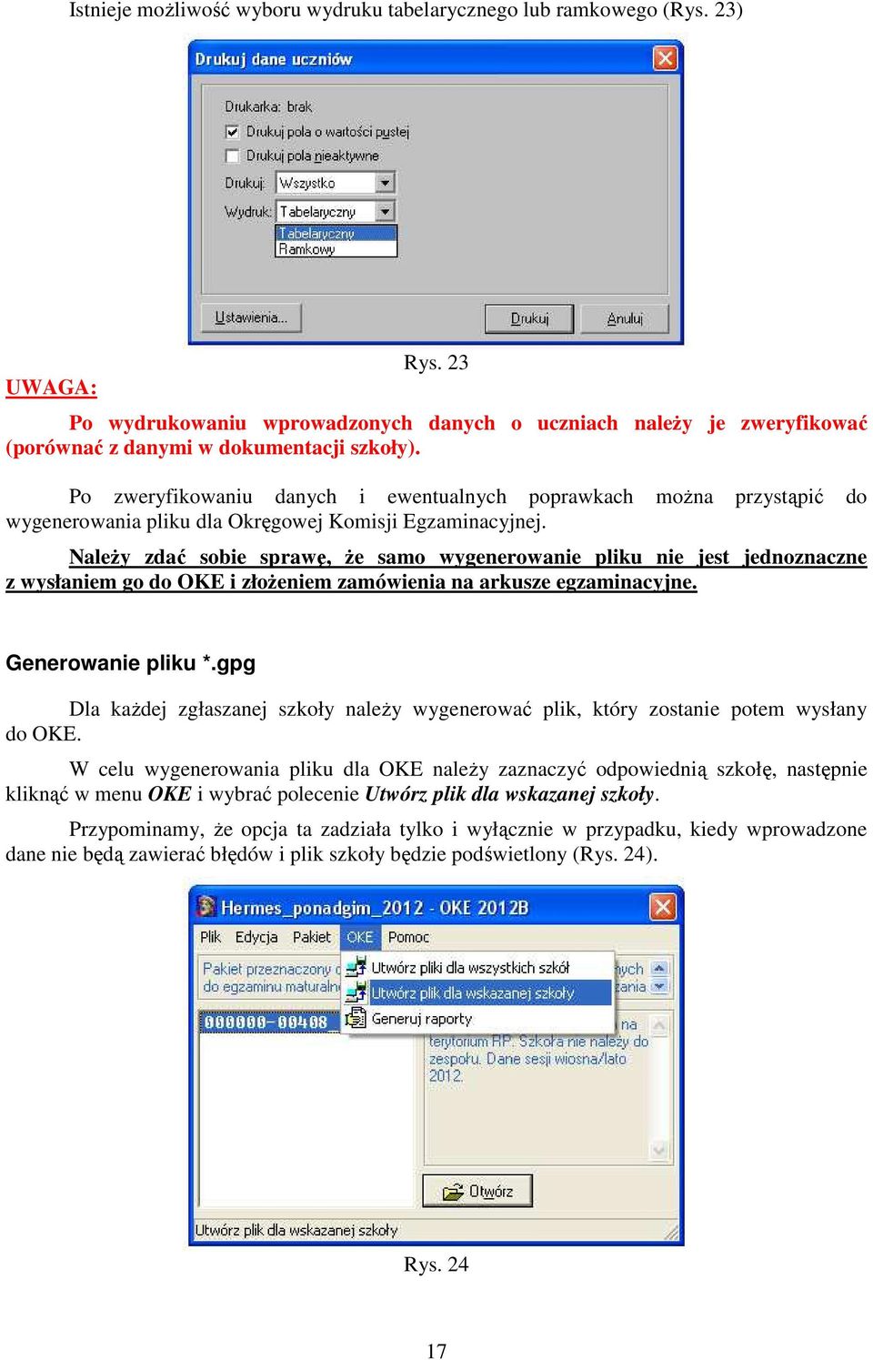 Po zweryfikowaniu danych i ewentualnych poprawkach moŝna przystąpić do wygenerowania pliku dla Okręgowej Komisji Egzaminacyjnej.