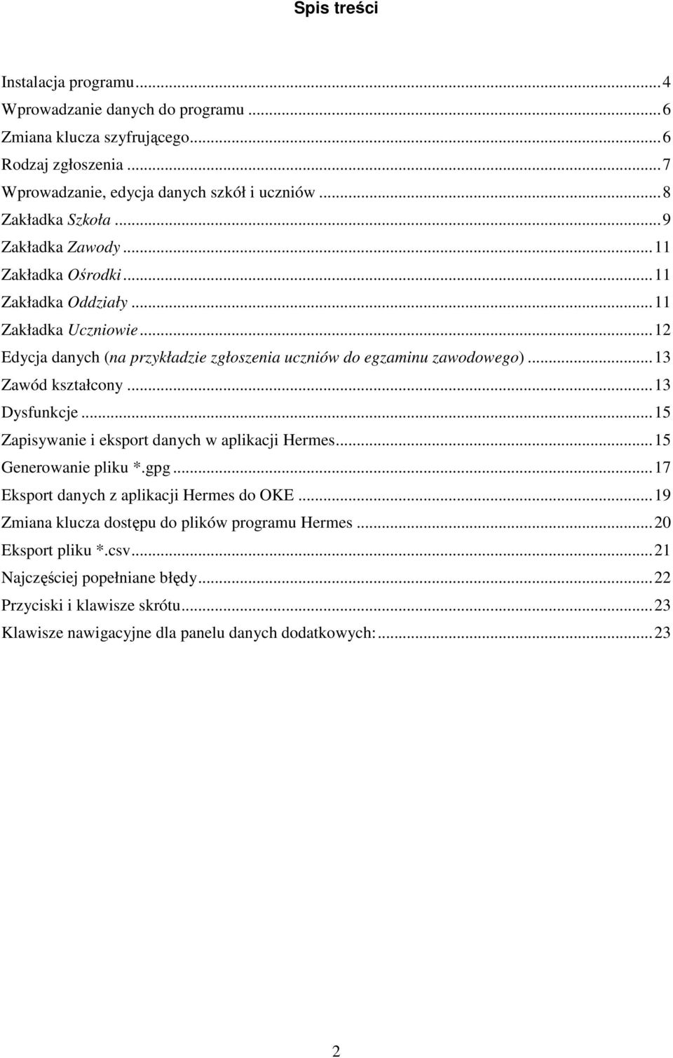 ..12 Edycja danych (na przykładzie zgłoszenia uczniów do egzaminu zawodowego)...13 Zawód kształcony...13 Dysfunkcje...15 Zapisywanie i eksport danych w aplikacji Hermes.