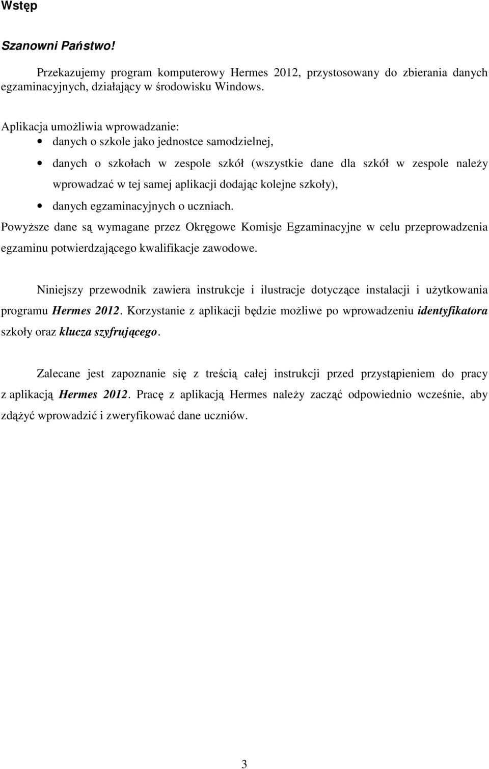 kolejne szkoły), danych egzaminacyjnych o uczniach. PowyŜsze dane są wymagane przez Okręgowe Komisje Egzaminacyjne w celu przeprowadzenia egzaminu potwierdzającego kwalifikacje zawodowe.