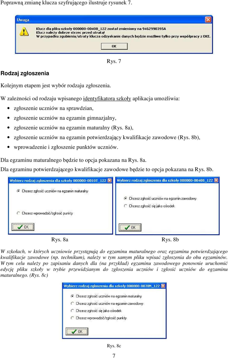 8a), zgłoszenie uczniów na egzamin potwierdzający kwalifikacje zawodowe (Rys. 8b), wprowadzenie i zgłoszenie punktów uczniów. Dla egzaminu maturalnego będzie to opcja pokazana na Rys. 8a.