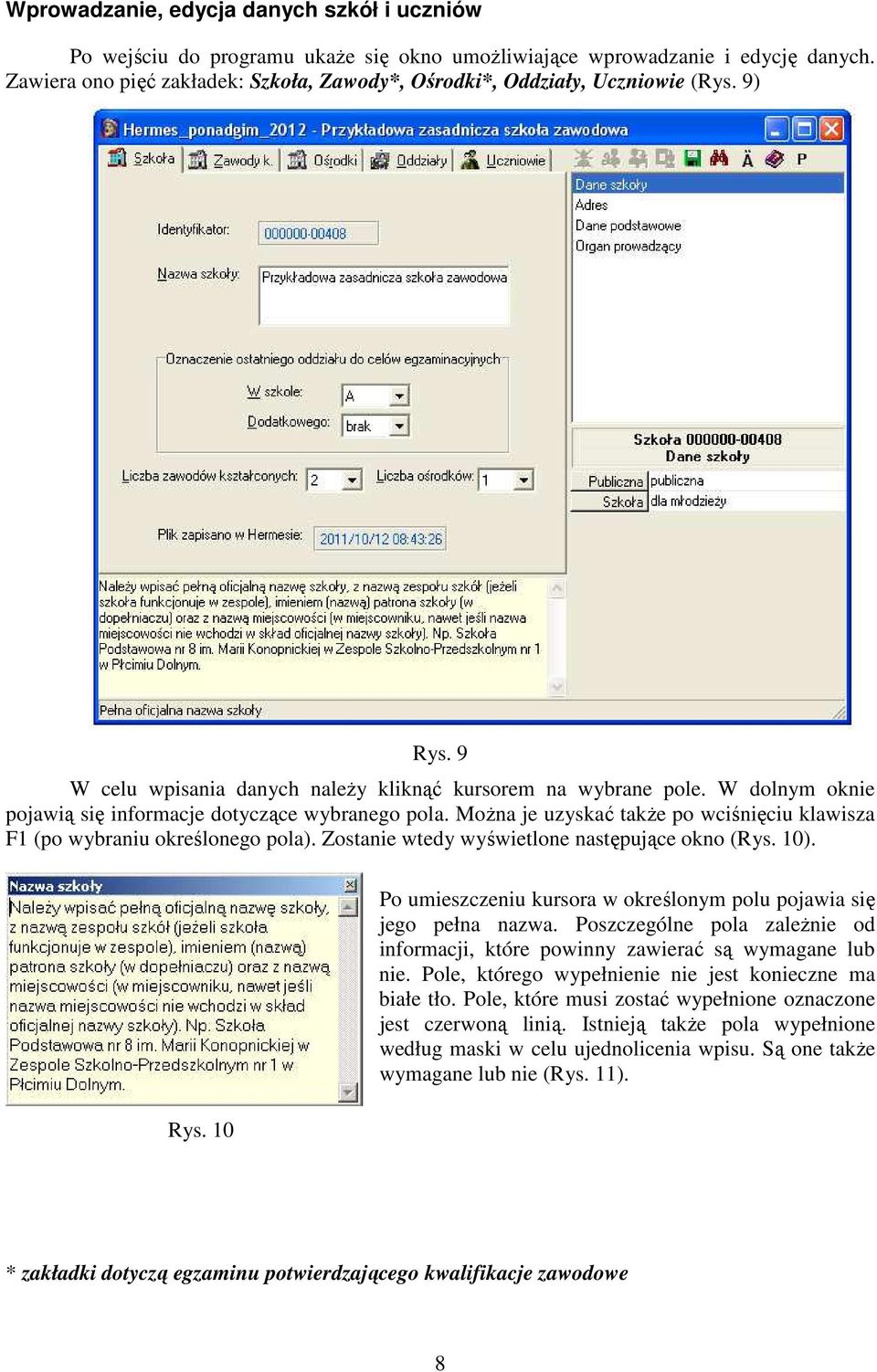 W dolnym oknie pojawią się informacje dotyczące wybranego pola. MoŜna je uzyskać takŝe po wciśnięciu klawisza F1 (po wybraniu określonego pola). Zostanie wtedy wyświetlone następujące okno (Rys. 10).