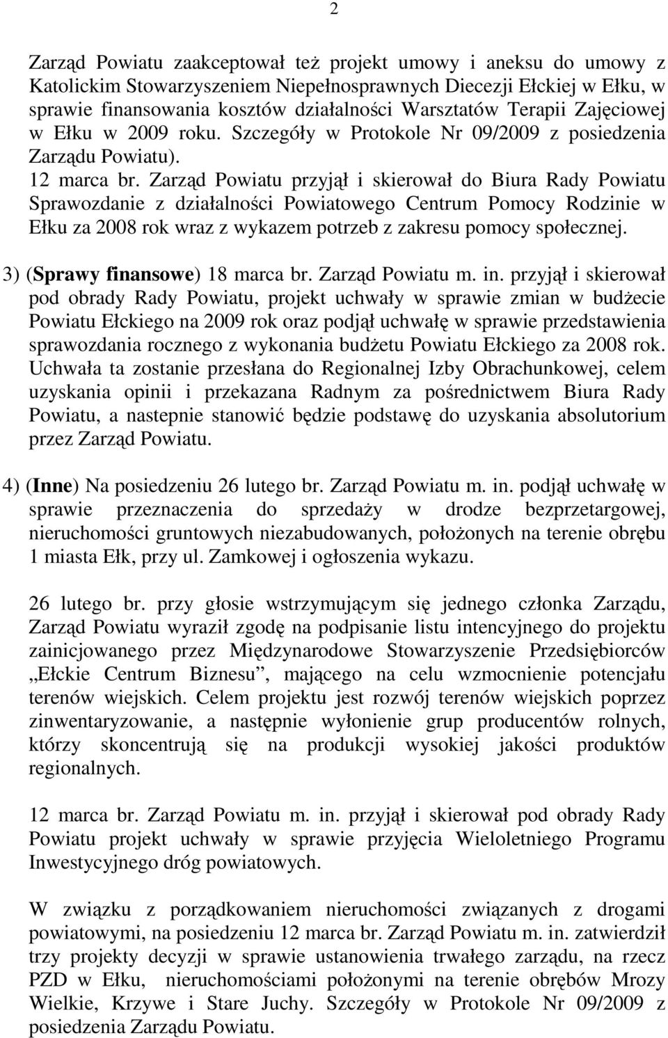 Zarząd Powiatu przyjął i skierował do Biura Rady Powiatu Sprawozdanie z działalności Powiatowego Centrum Pomocy Rodzinie w Ełku za 2008 rok wraz z wykazem potrzeb z zakresu pomocy społecznej.