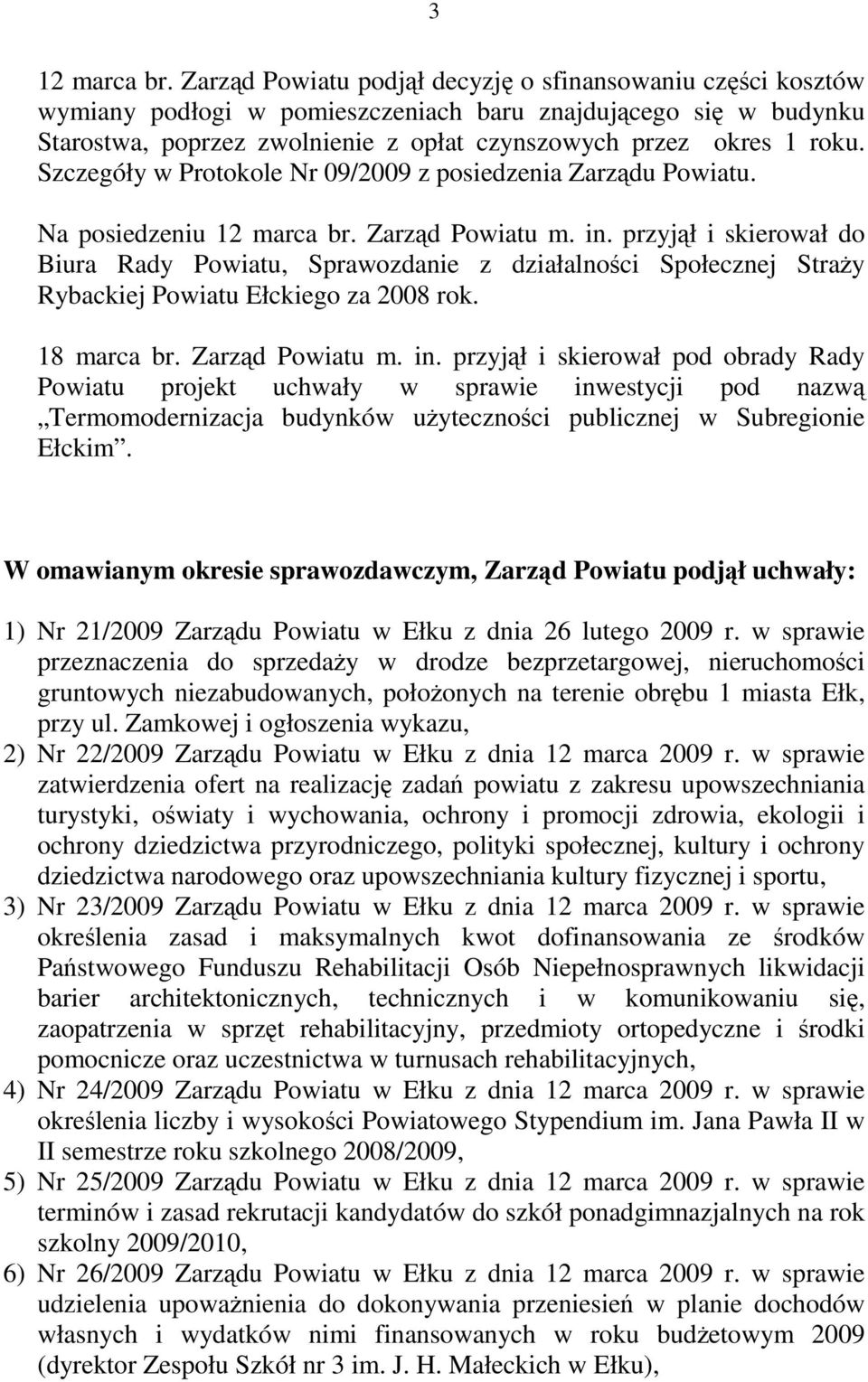Szczegóły w Protokole Nr 09/2009 z posiedzenia Zarządu Powiatu. Na posiedzeniu 12 marca br. Zarząd Powiatu m. in.