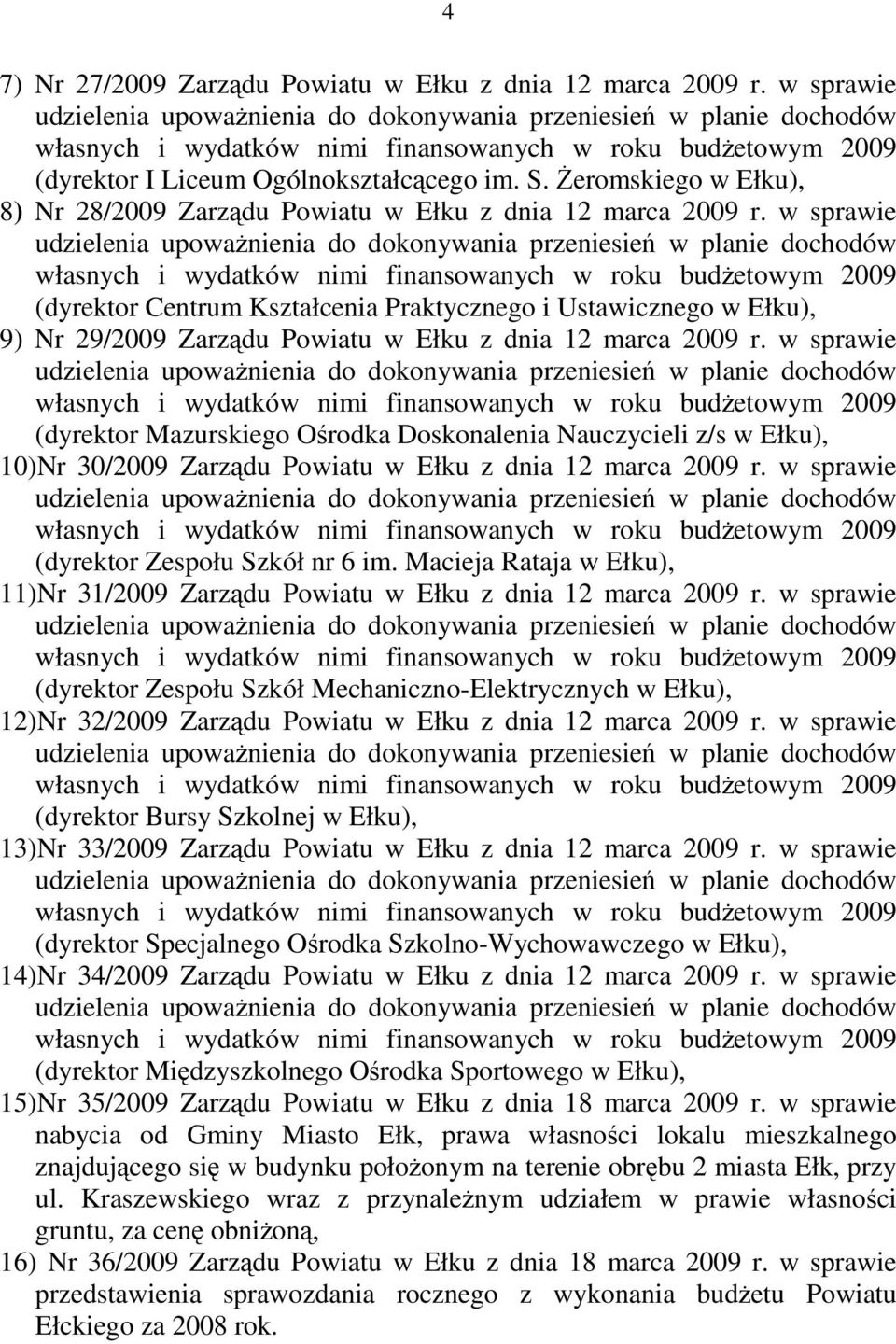 w sprawie (dyrektor Mazurskiego Ośrodka Doskonalenia Nauczycieli z/s w Ełku), 10)Nr 30/2009 Zarządu Powiatu w Ełku z dnia 12 marca 2009 r. w sprawie (dyrektor Zespołu Szkół nr 6 im.