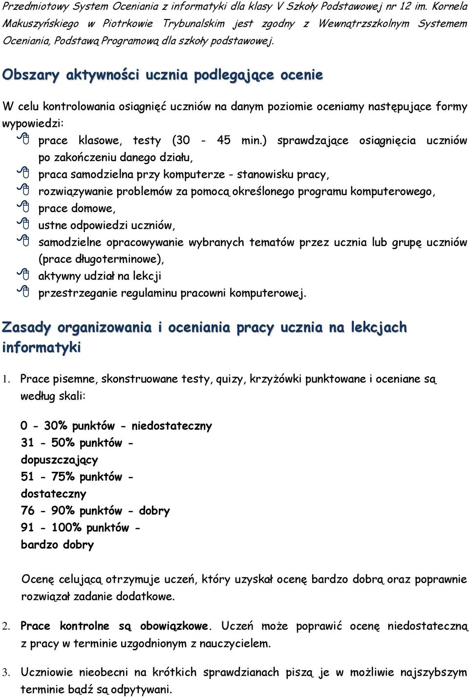 Obszary aktywności ucznia podlegające ocenie W celu kontrolowania osiągnięć uczniów na danym poziomie oceniamy następujące formy wypowiedzi: prace klasowe, testy (30-45 min.