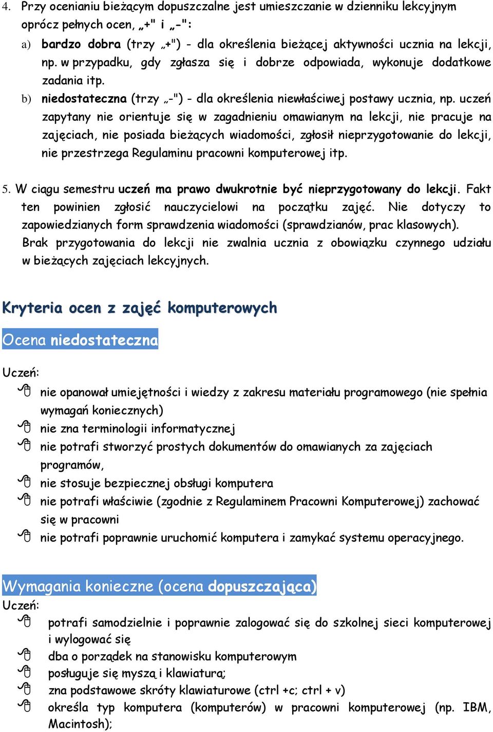 uczeń zapytany nie orientuje się w zagadnieniu omawianym na lekcji, nie pracuje na zajęciach, nie posiada bieżących wiadomości, zgłosił nieprzygotowanie do lekcji, nie przestrzega Regulaminu pracowni