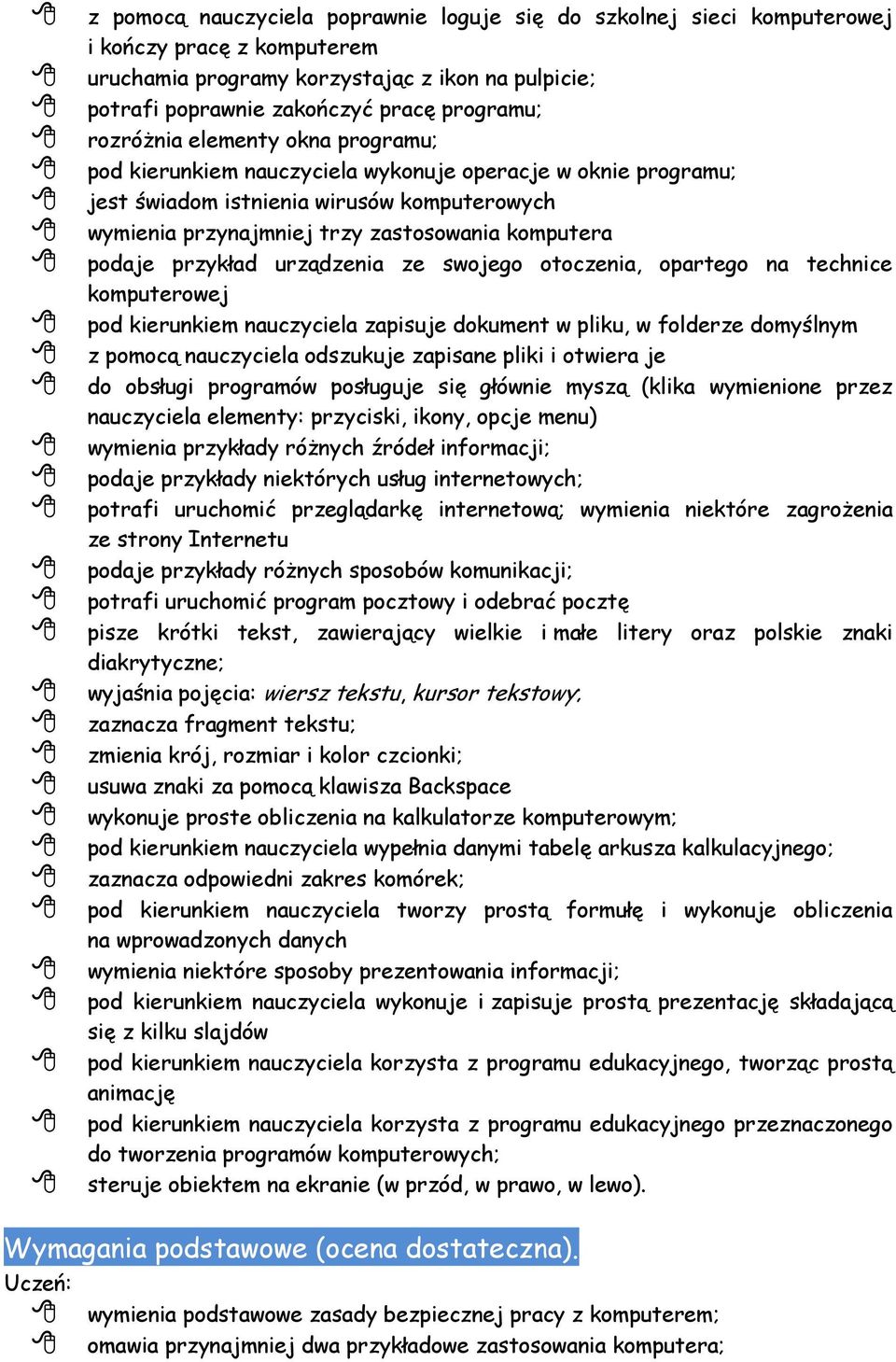 przykład urządzenia ze swojego otoczenia, opartego na technice komputerowej pod kierunkiem nauczyciela zapisuje dokument w pliku, w folderze domyślnym z pomocą nauczyciela odszukuje zapisane pliki i