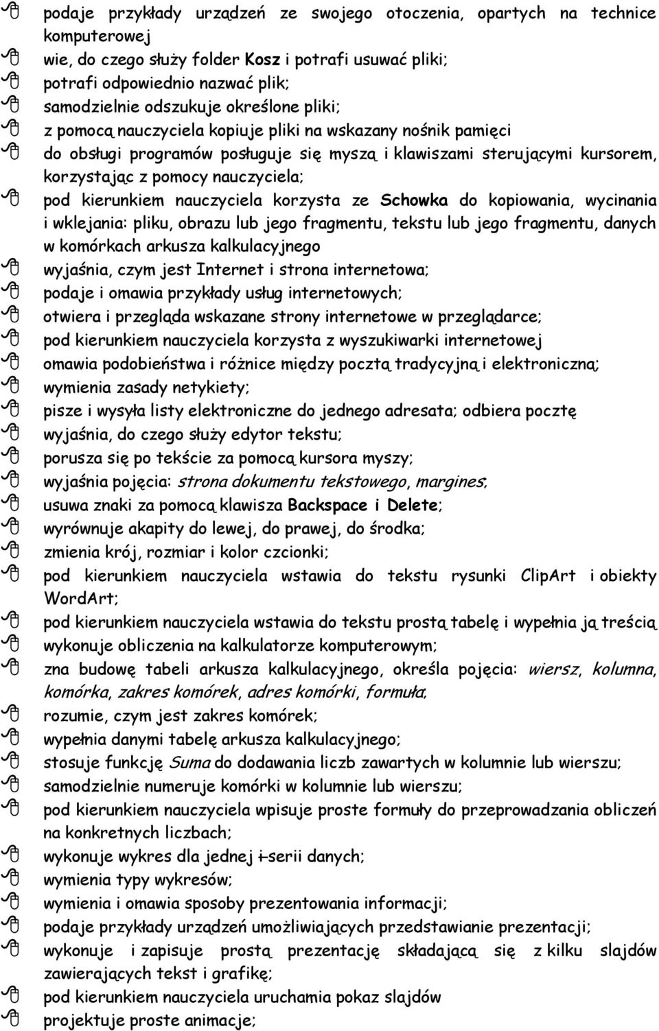 kierunkiem nauczyciela korzysta ze Schowka do kopiowania, wycinania i wklejania: pliku, obrazu lub jego fragmentu, tekstu lub jego fragmentu, danych w komórkach arkusza kalkulacyjnego wyjaśnia, czym