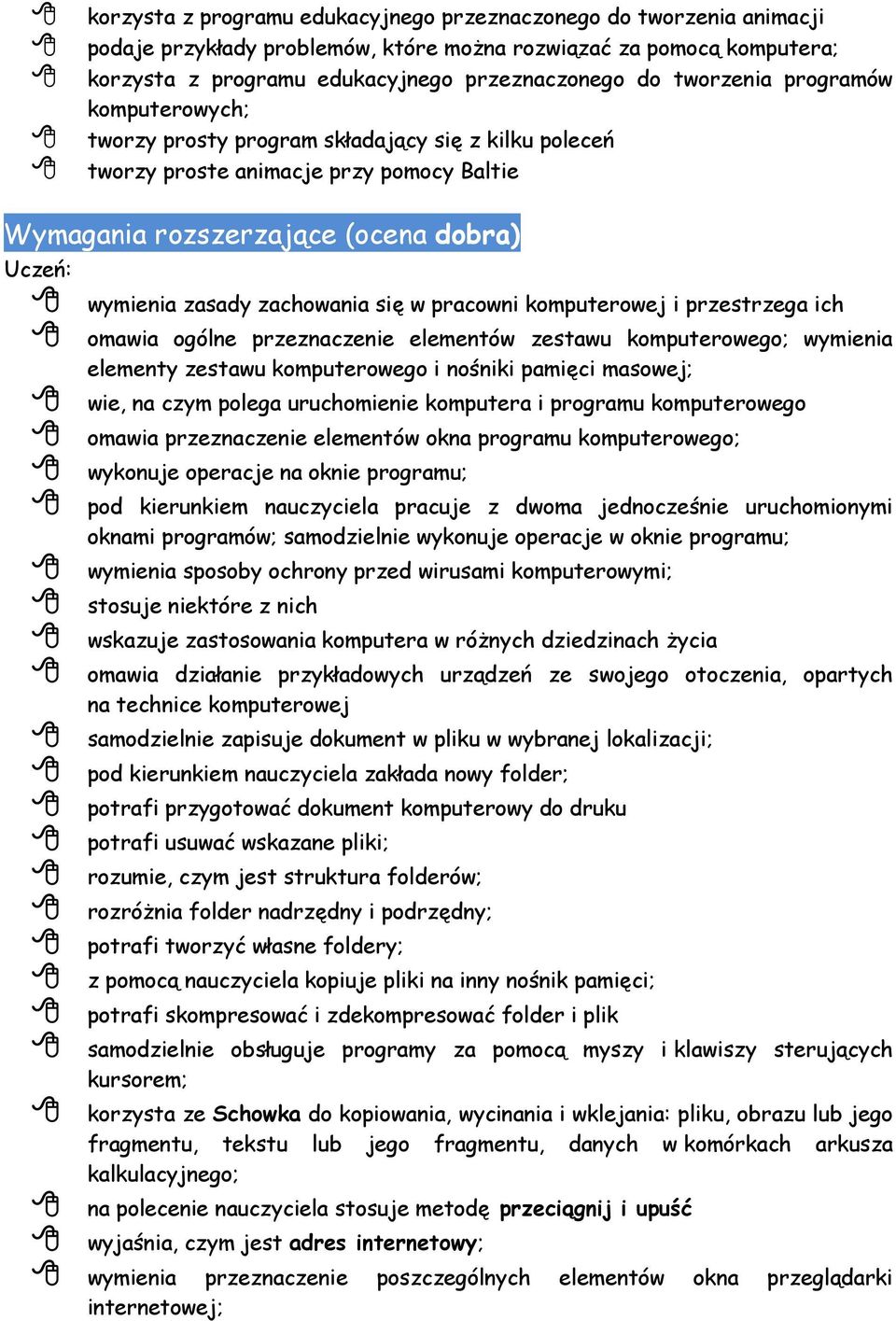 w pracowni komputerowej i przestrzega ich omawia ogólne przeznaczenie elementów zestawu komputerowego; wymienia elementy zestawu komputerowego i nośniki pamięci masowej; wie, na czym polega