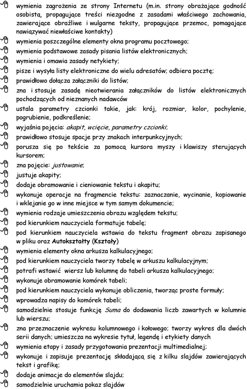 kontakty) wymienia poszczególne elementy okna programu pocztowego; wymienia podstawowe zasady pisania listów elektronicznych; wymienia i omawia zasady netykiety; pisze i wysyła listy elektroniczne do