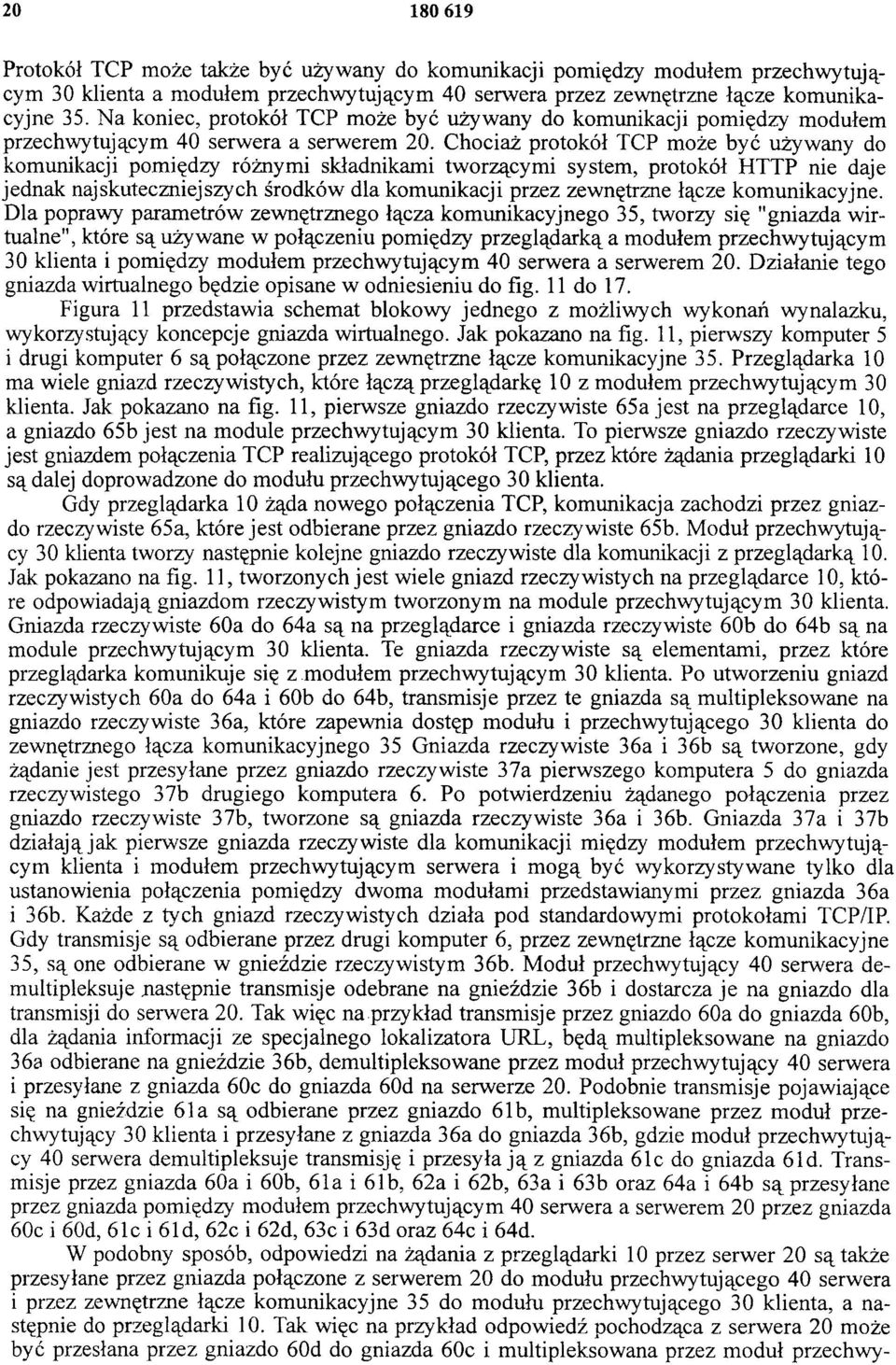 Chociaż protokół TCP może być używany do komunikacji pomiędzy różnymi składnikami tworzącymi system, protokół HTTP nie daje jednak najskuteczniejszych środków dla komunikacji przez zewnętrzne łącze