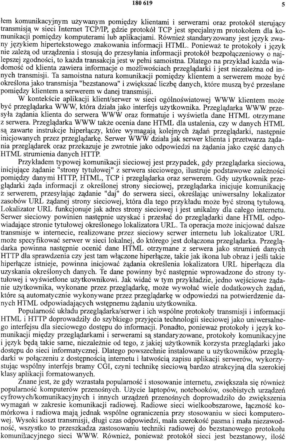 Ponieważ te protokoły i język nie zależą od urządzenia i stosują do przesyłania informacji protokół bezpołączeniowy o najlepszej zgodności, to każda transakcja jest w pełni samoistna.