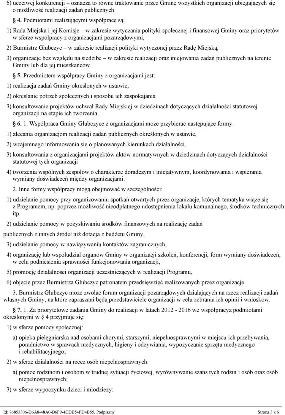 2) Burmistrz Głubczyc w zakresie realizacji polityki wytyczonej przez Radę Miejską, 3) organizacje bez względu na siedzibę w zakresie realizacji oraz inicjowania zadań publicznych na terenie Gminy