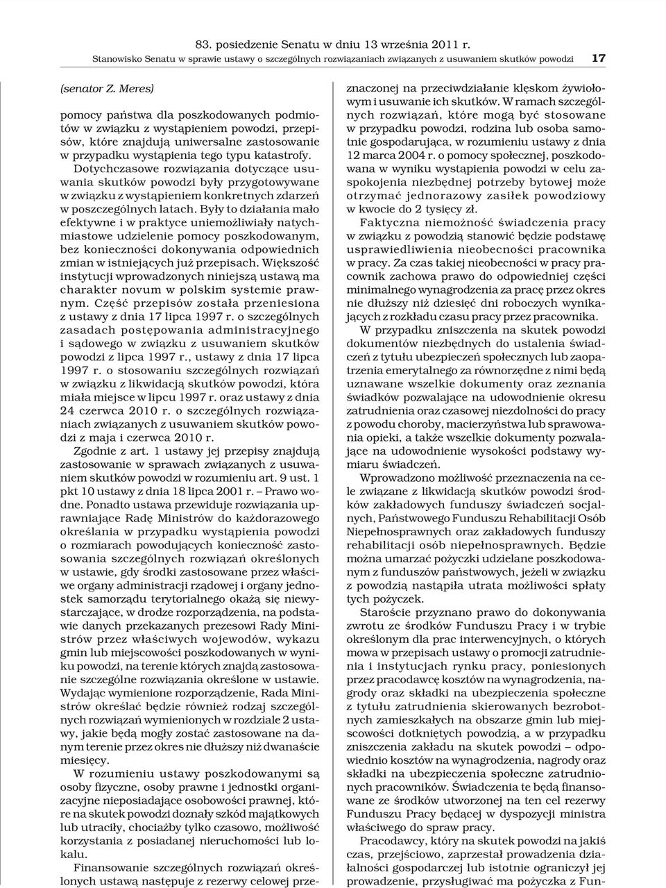 Dotychczasowe rozwi¹zania dotycz¹ce usuwania skutków powodzi by³y przygotowywane w zwi¹zku z wyst¹pieniem konkretnych zdarzeñ w poszczególnych latach.