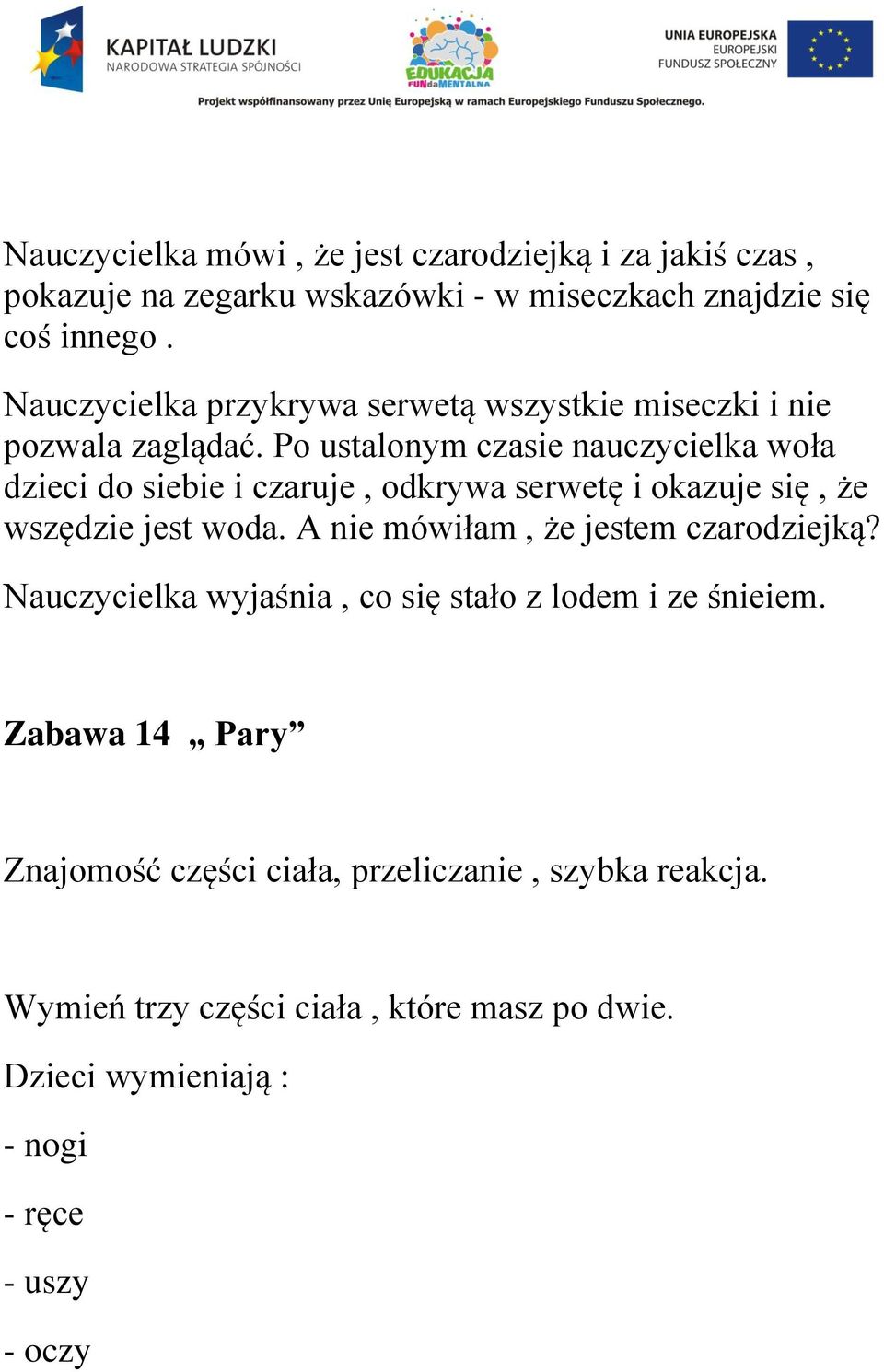 Po ustalonym czasie nauczycielka woła dzieci do siebie i czaruje, odkrywa serwetę i okazuje się, że wszędzie jest woda.