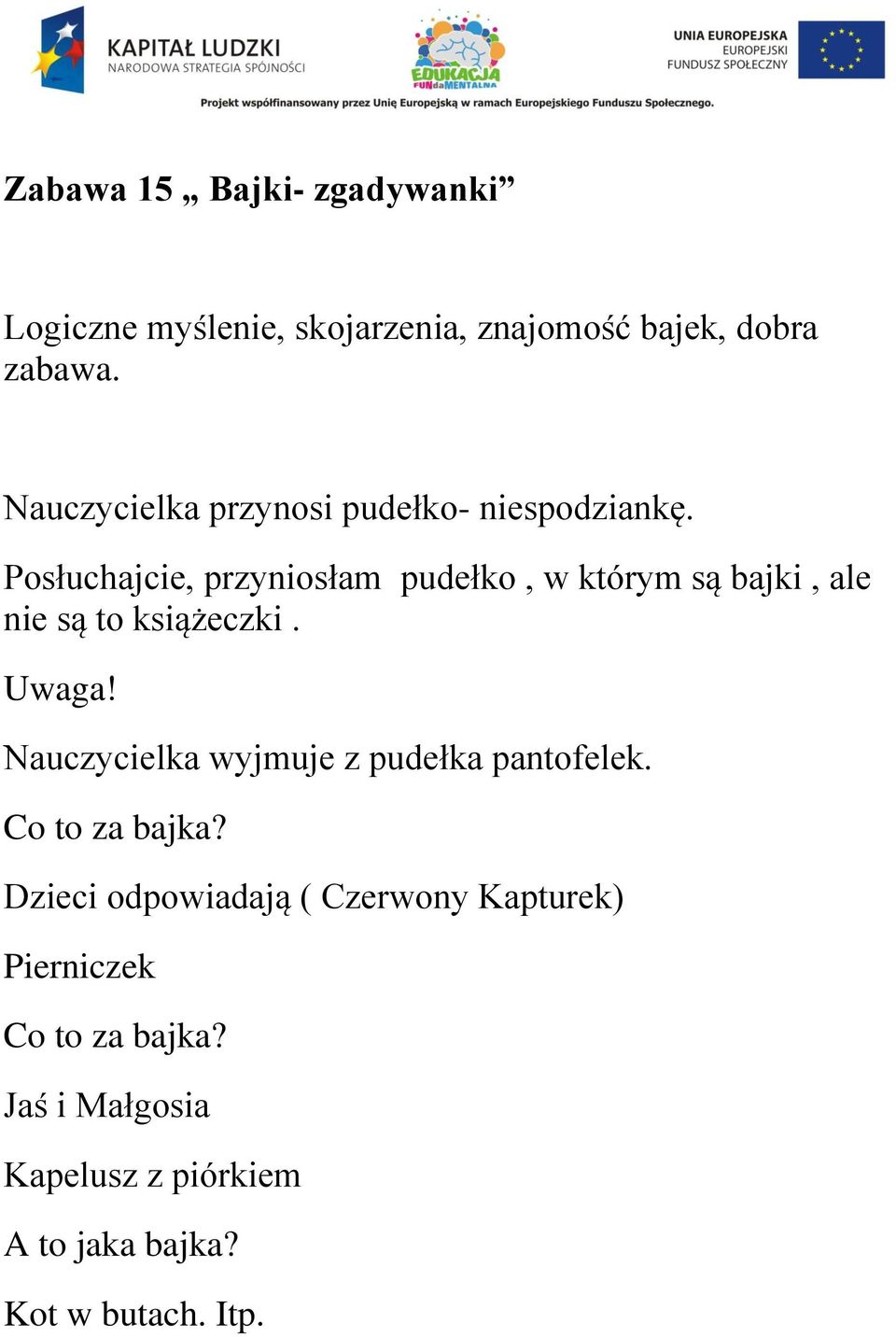 Posłuchajcie, przyniosłam pudełko, w którym są bajki, ale nie są to książeczki. Uwaga!